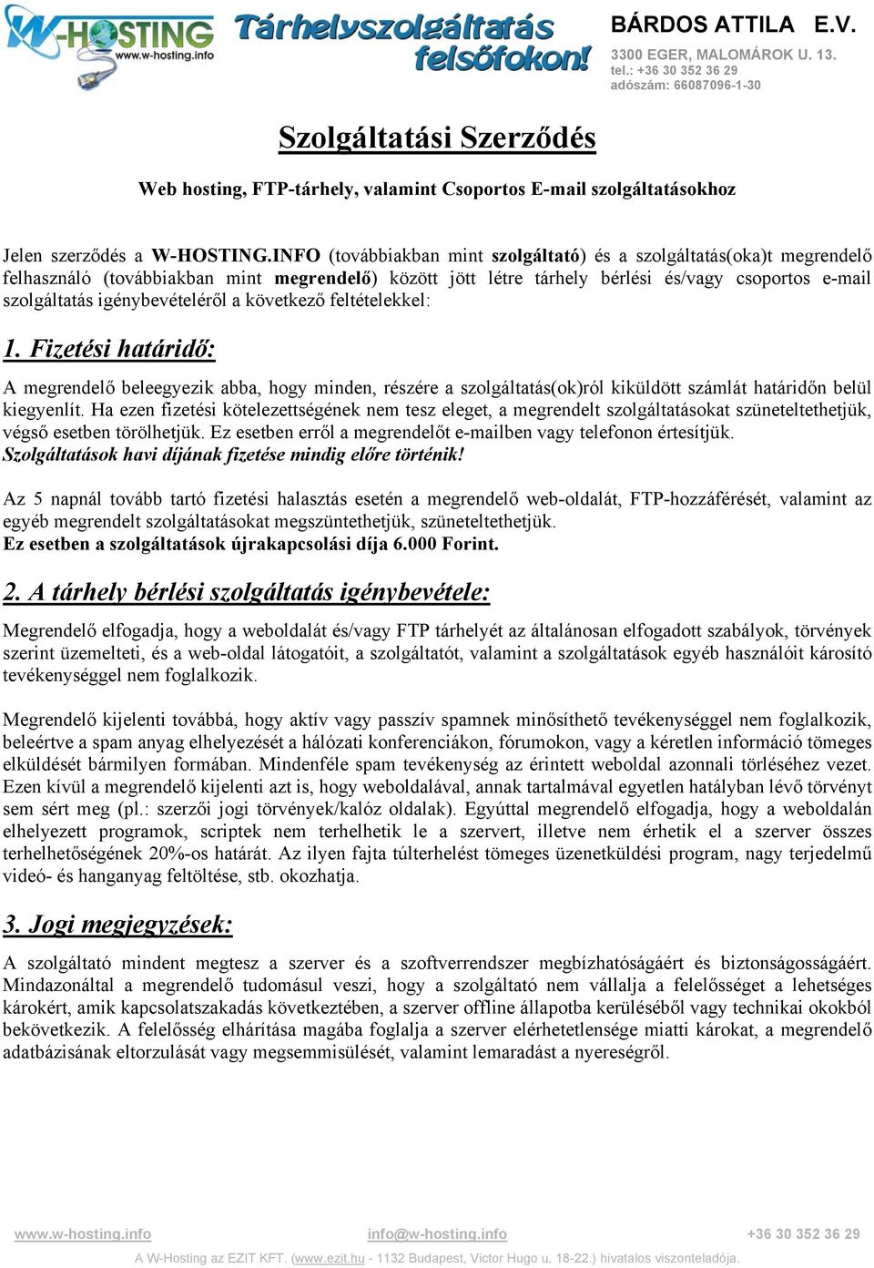 igénybevételéről a következő feltételekkel: 1. Fizetési határidő: A megrendelő beleegyezik abba, hogy minden, részére a szolgáltatás(ok)ról kiküldött számlát határidőn belül kiegyenlít.