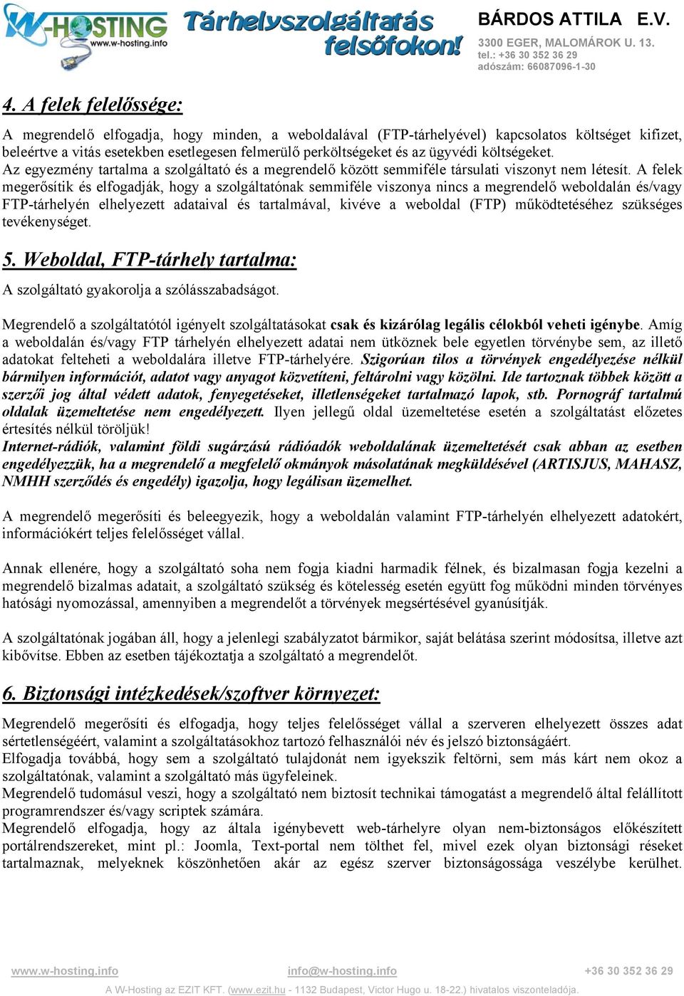 A felek megerősítik és elfogadják, hogy a szolgáltatónak semmiféle viszonya nincs a megrendelő weboldalán és/vagy FTP-tárhelyén elhelyezett adataival és tartalmával, kivéve a weboldal (FTP)