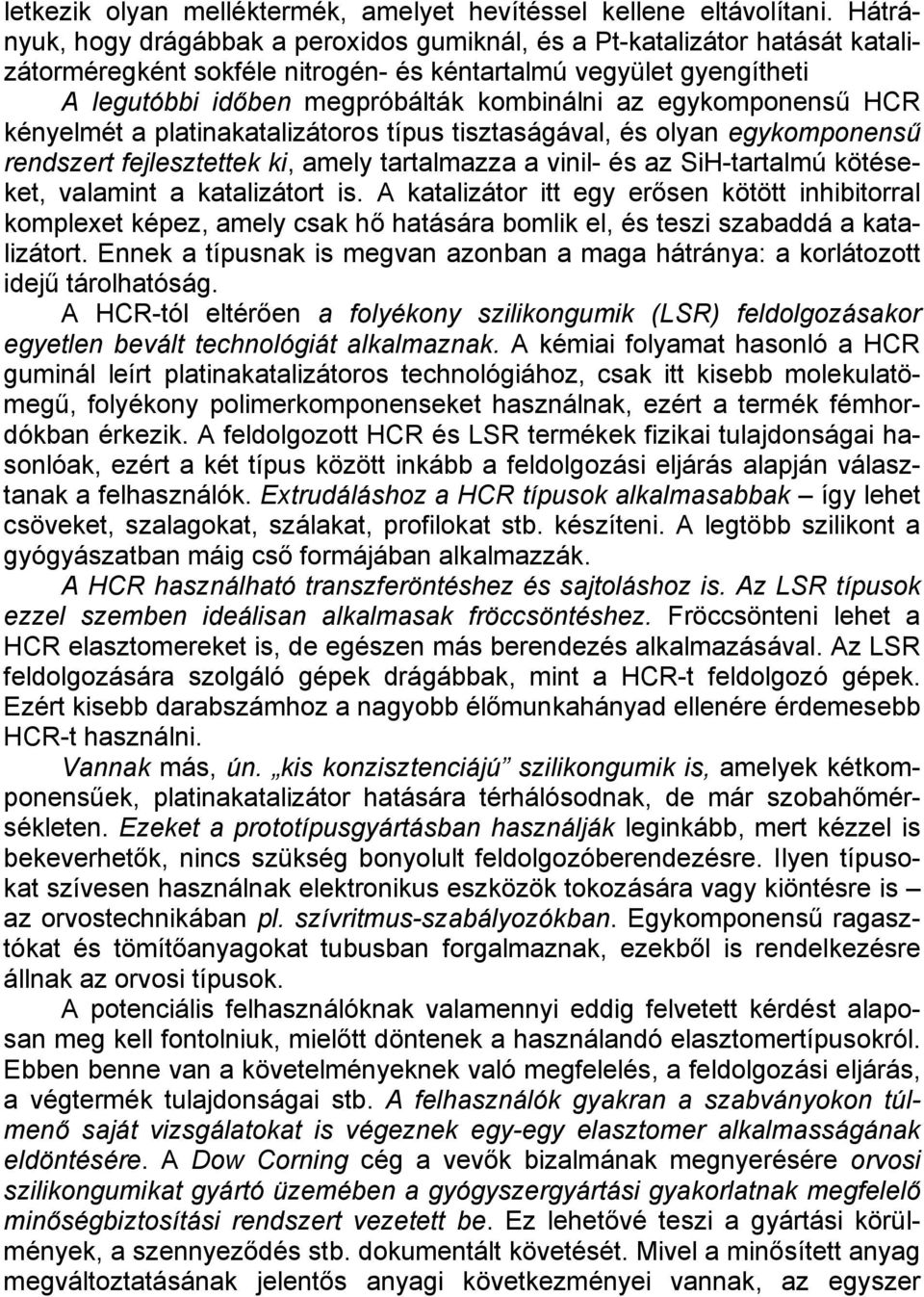 egykomponensű HCR kényelmét a platinakatalizátoros típus tisztaságával, és olyan egykomponensű rendszert fejlesztettek ki, amely tartalmazza a vinil- és az SiH-tartalmú kötéseket, valamint a