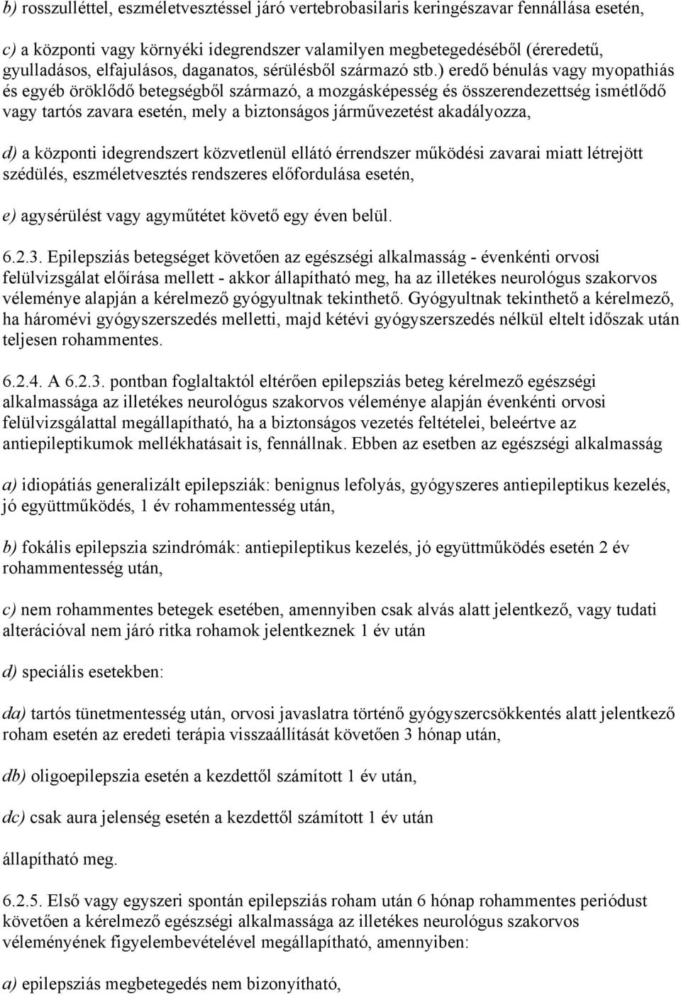 ) eredő bénulás vagy myopathiás és egyéb öröklődő betegségből származó, a mozgásképesség és összerendezettség ismétlődő vagy tartós zavara esetén, mely a biztonságos járművezetést akadályozza, d) a