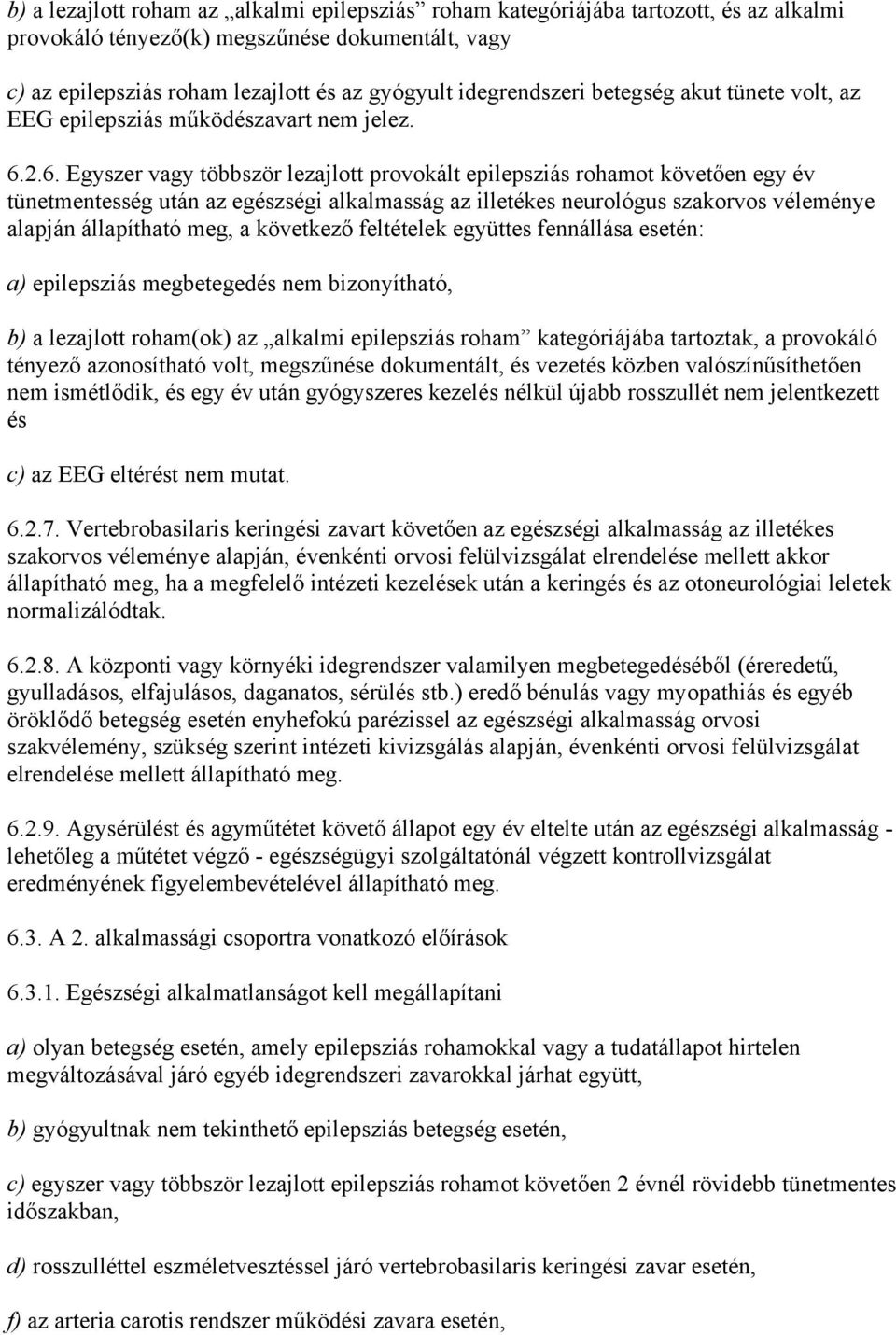 2.6. Egyszer vagy többször lezajlott provokált epilepsziás rohamot követően egy év tünetmentesség után az egészségi alkalmasság az illetékes neurológus szakorvos véleménye alapján állapítható meg, a