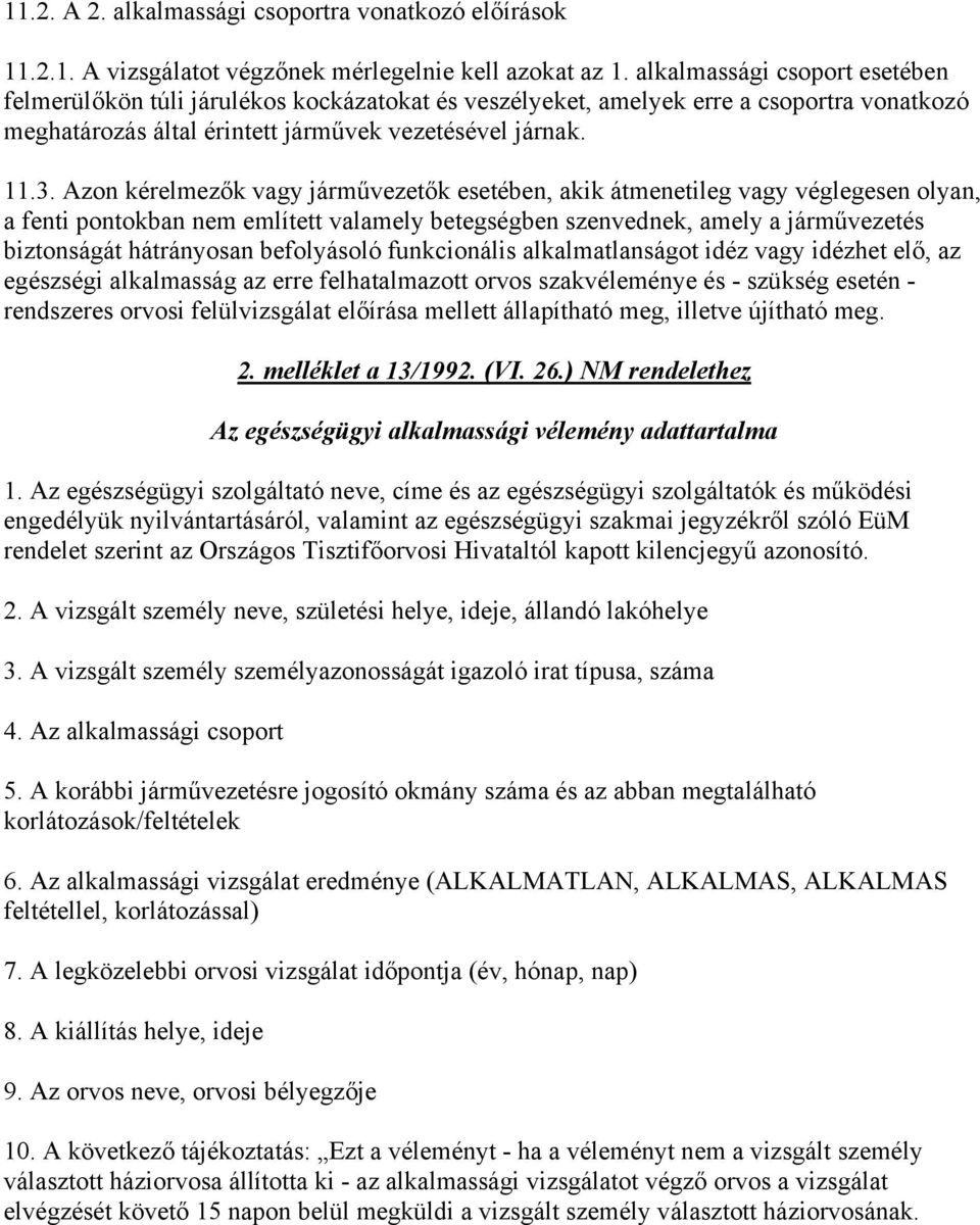 Azon kérelmezők vagy járművezetők esetében, akik átmenetileg vagy véglegesen olyan, a fenti pontokban nem említett valamely betegségben szenvednek, amely a járművezetés biztonságát hátrányosan