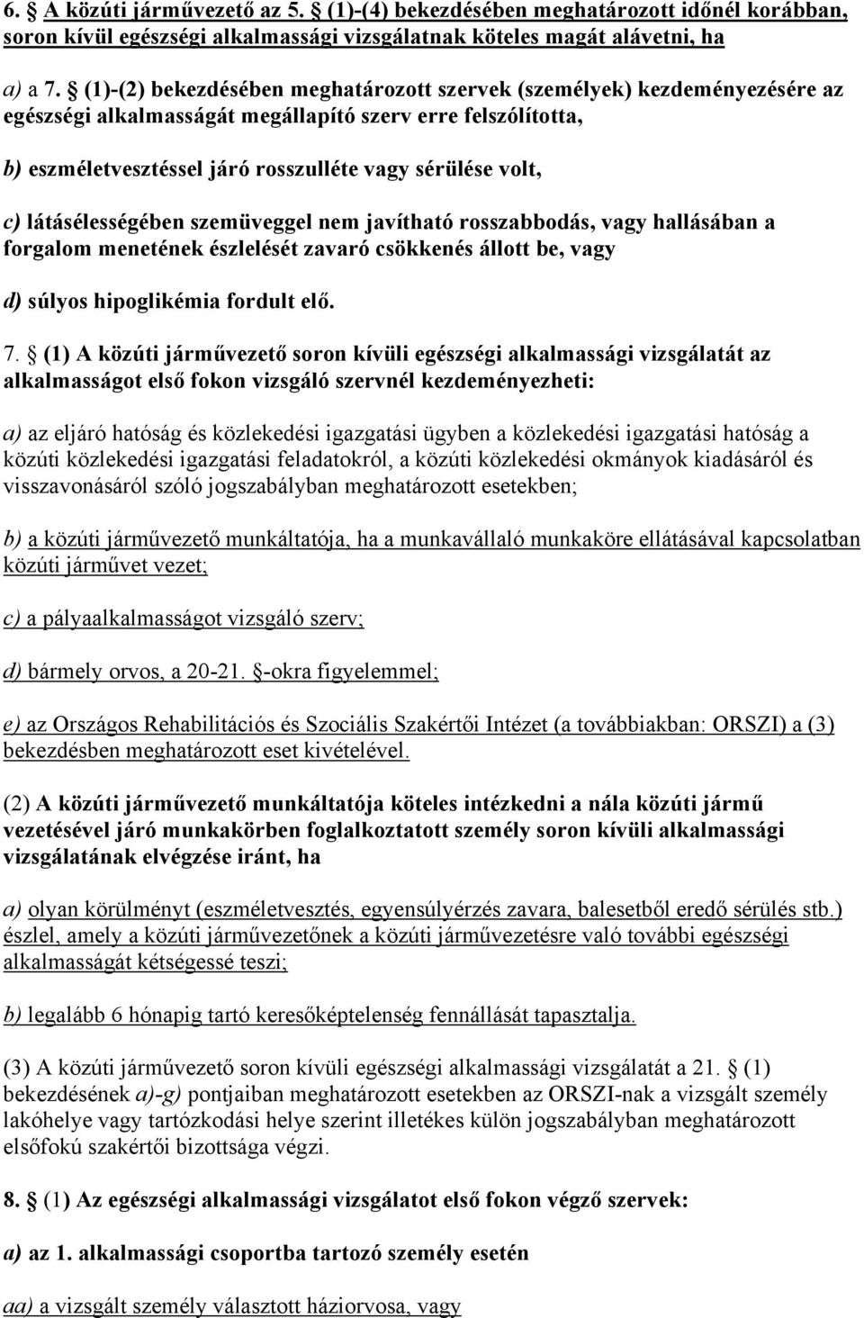 látásélességében szemüveggel nem javítható rosszabbodás, vagy hallásában a forgalom menetének észlelését zavaró csökkenés állott be, vagy d) súlyos hipoglikémia fordult elő. 7.