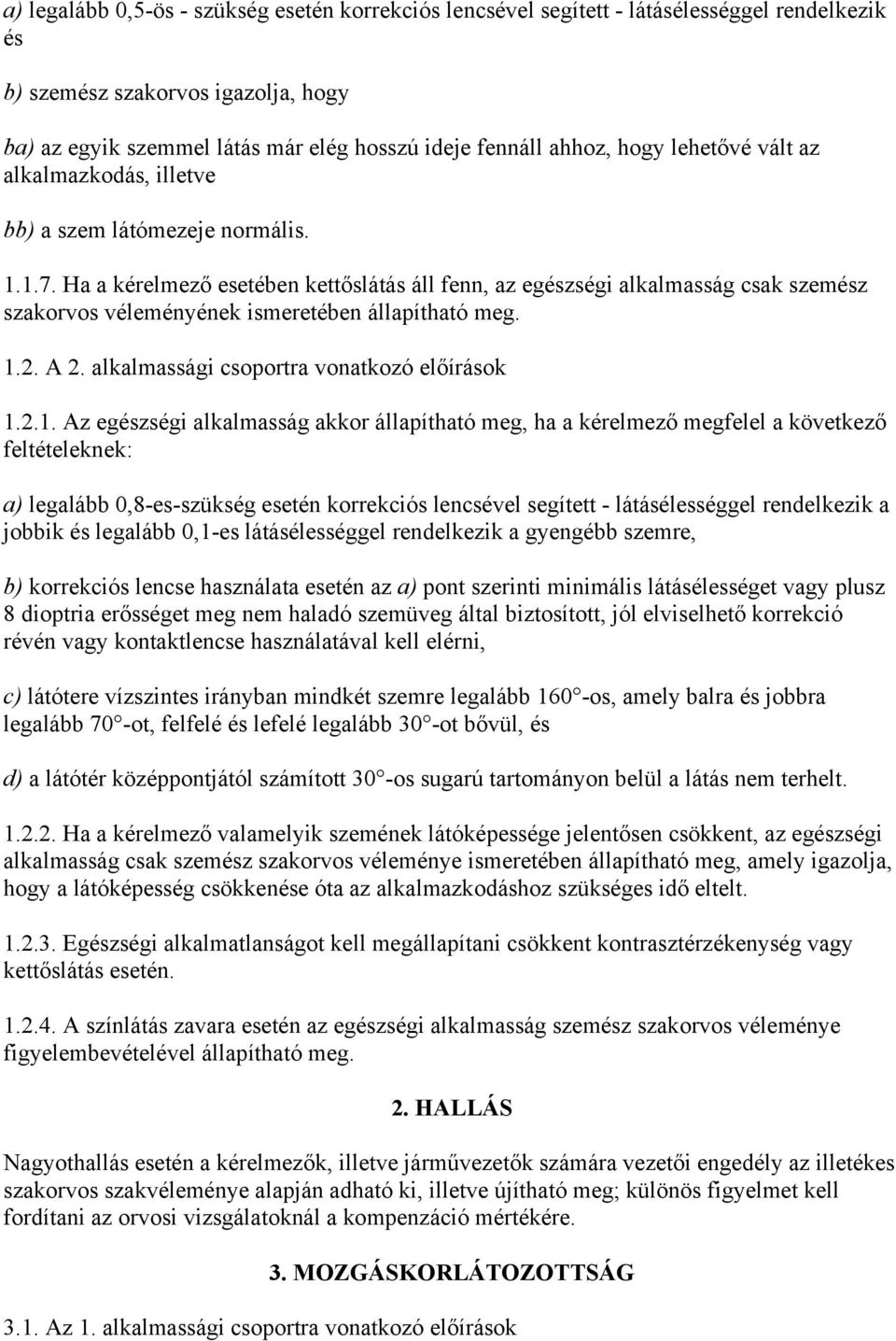 Ha a kérelmező esetében kettőslátás áll fenn, az egészségi alkalmasság csak szemész szakorvos véleményének ismeretében állapítható meg. 1.