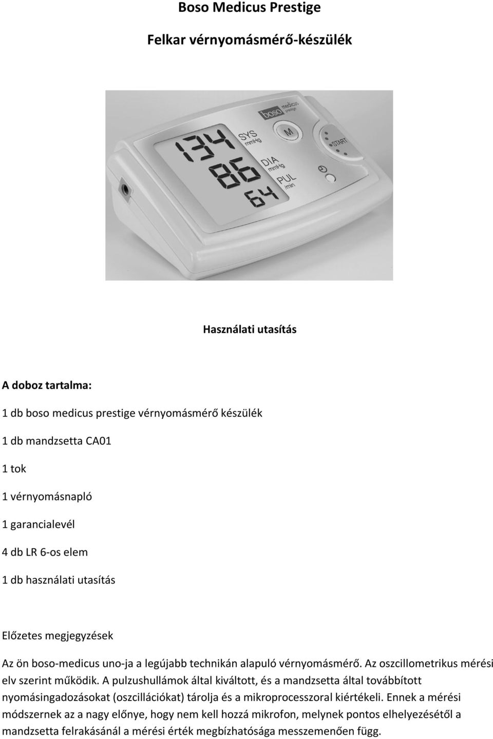 Az oszcillometrikus mérési elv szerint működik.