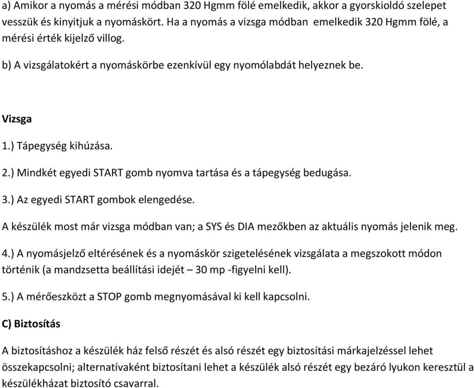 ) Mindkét egyedi START gomb nyomva tartása és a tápegység bedugása. 3.) Az egyedi START gombok elengedése. A készülék most már vizsga módban van; a SYS és DIA mezőkben az aktuális nyomás jelenik meg.