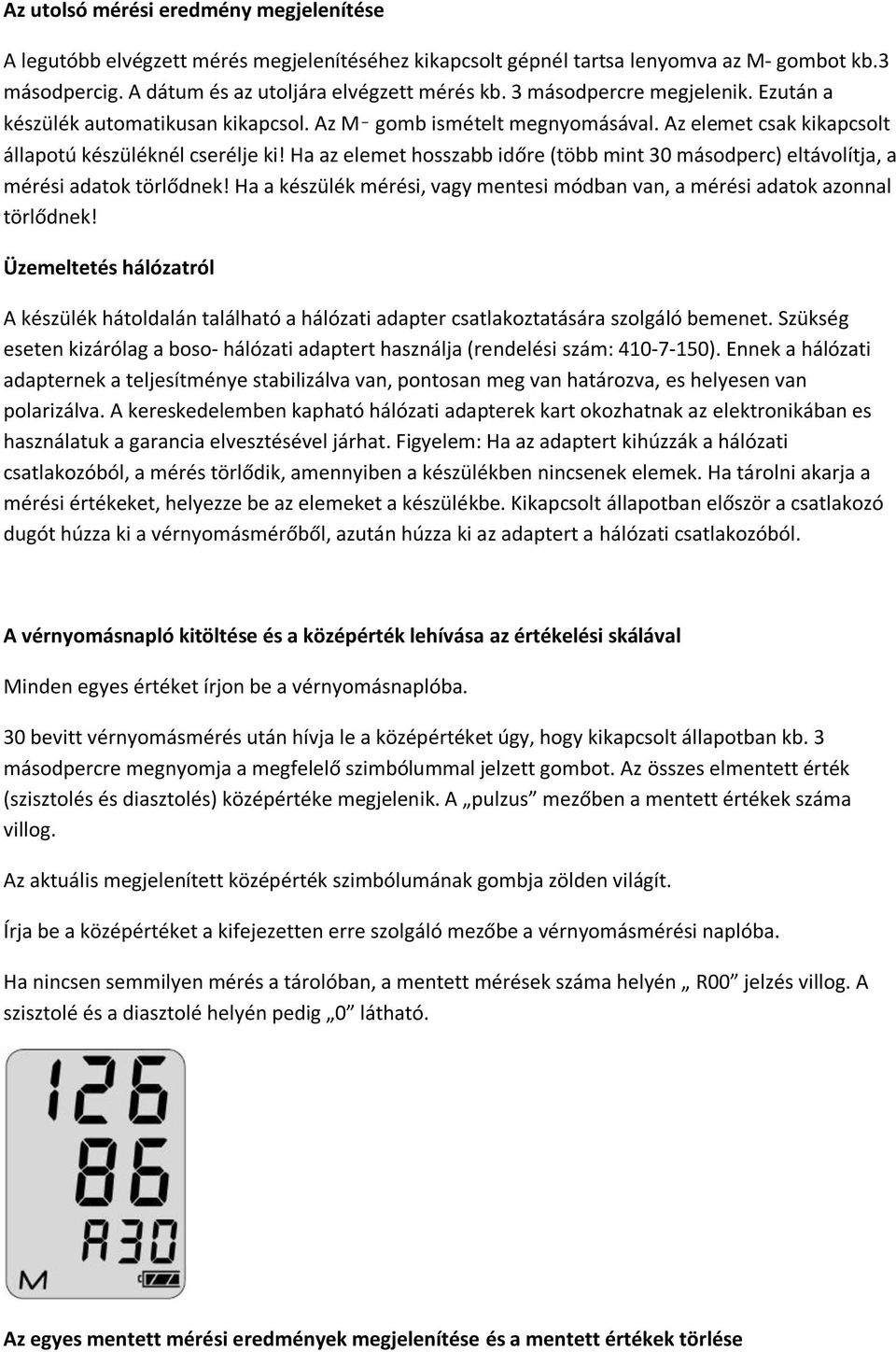 Ha az elemet hosszabb időre (több mint 30 másodperc) eltávolítja, a mérési adatok törlődnek! Ha a készülék mérési, vagy mentesi módban van, a mérési adatok azonnal törlődnek!