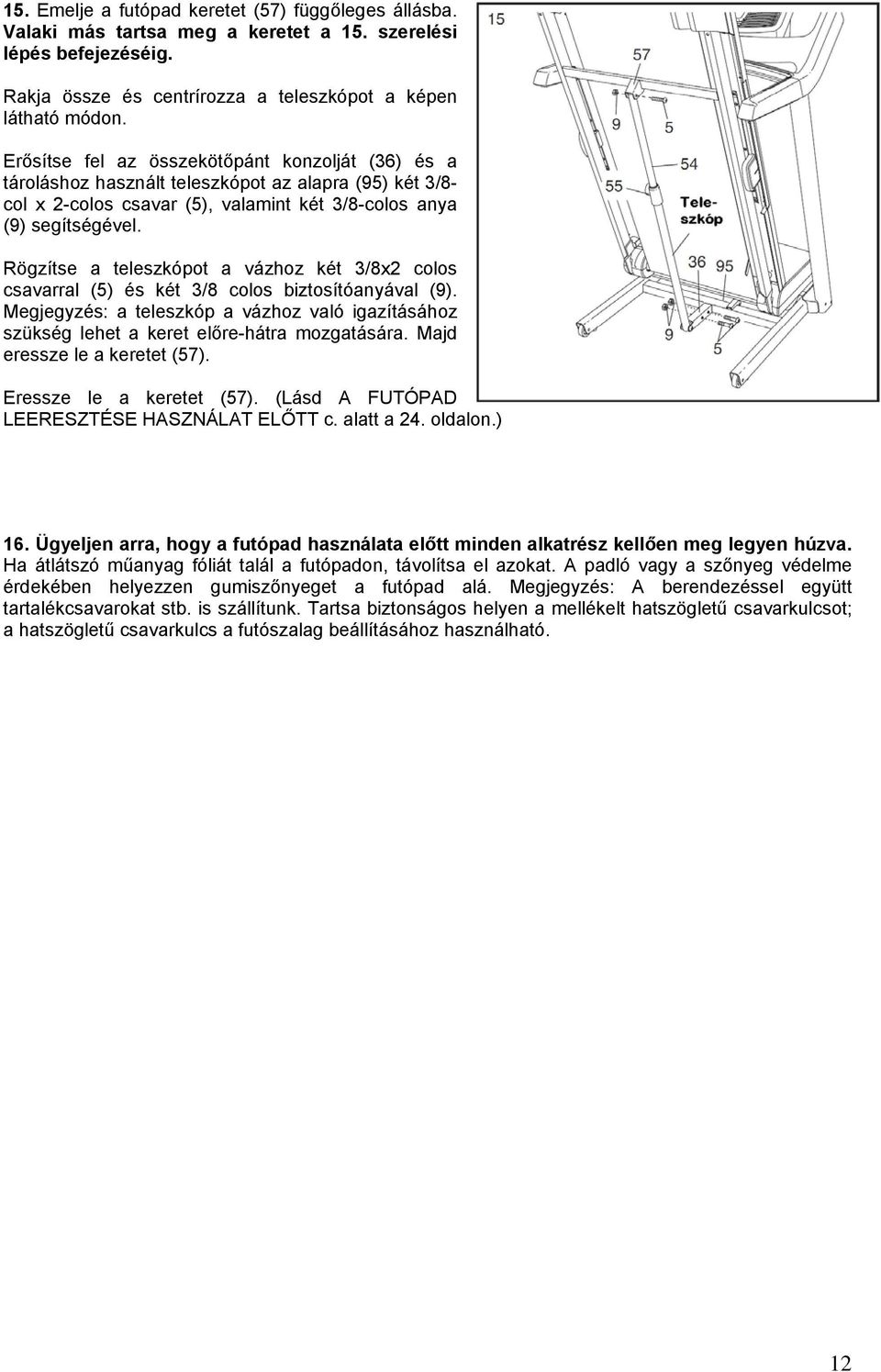 Rögzítse a teleszkópot a vázhoz két 3/8x2 colos csavarral (5) és két 3/8 colos biztosítóanyával (9). Megjegyzés: a teleszkóp a vázhoz való igazításához szükség lehet a keret előre-hátra mozgatására.