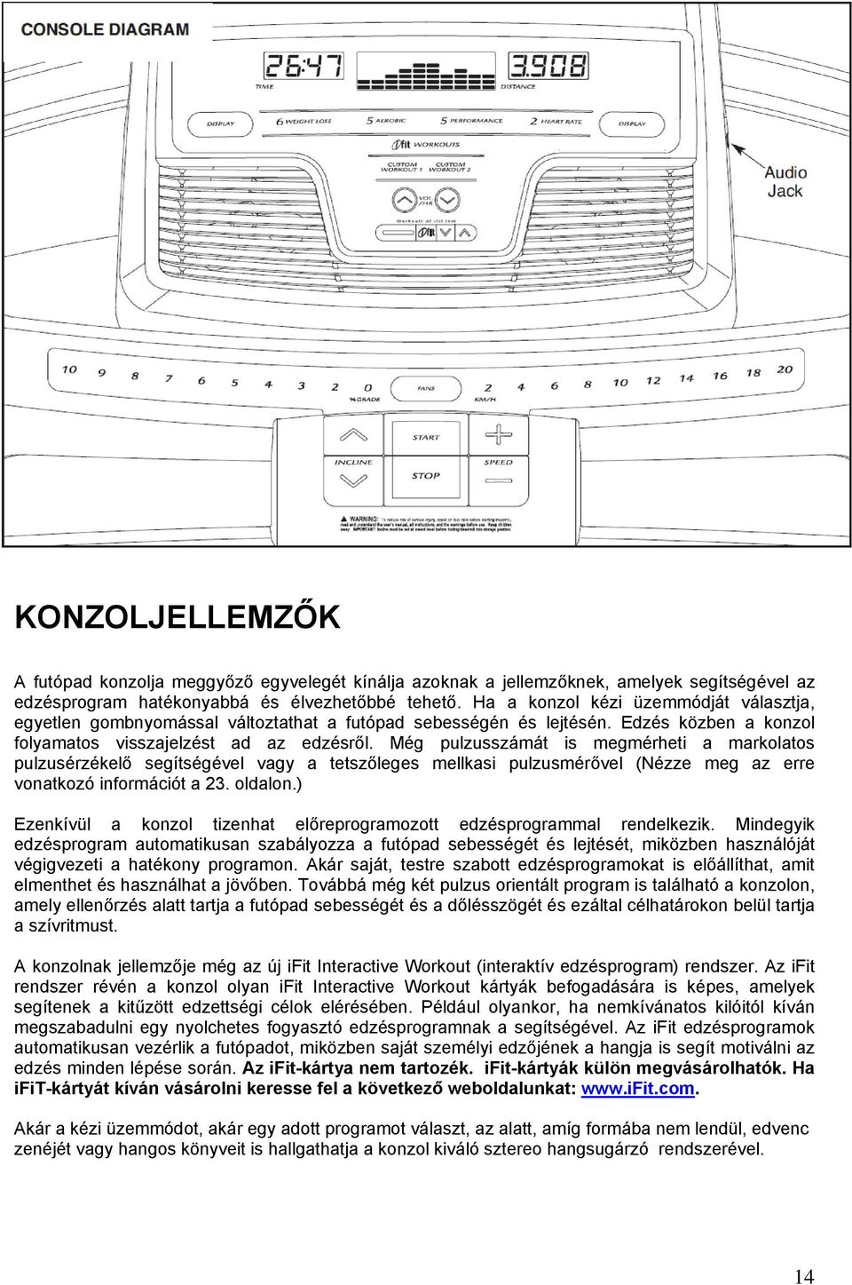 Még pulzusszámát is megmérheti a markolatos pulzusérzékelő segítségével vagy a tetszőleges mellkasi pulzusmérővel (Nézze meg az erre vonatkozó információt a 23. oldalon.