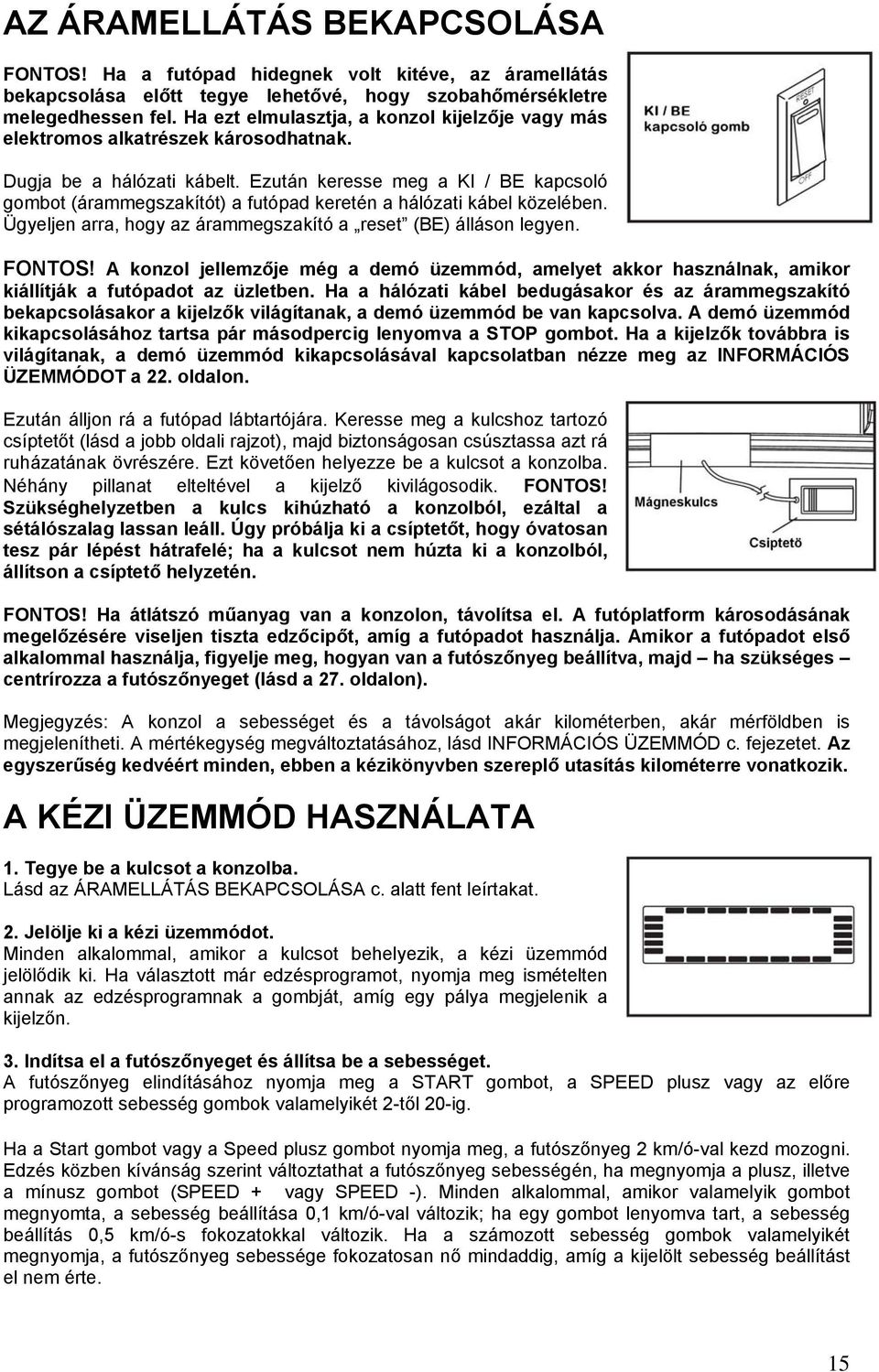 Ezután keresse meg a KI / BE kapcsoló gombot (árammegszakítót) a futópad keretén a hálózati kábel közelében. Ügyeljen arra, hogy az árammegszakító a reset (BE) álláson legyen. FONTOS!