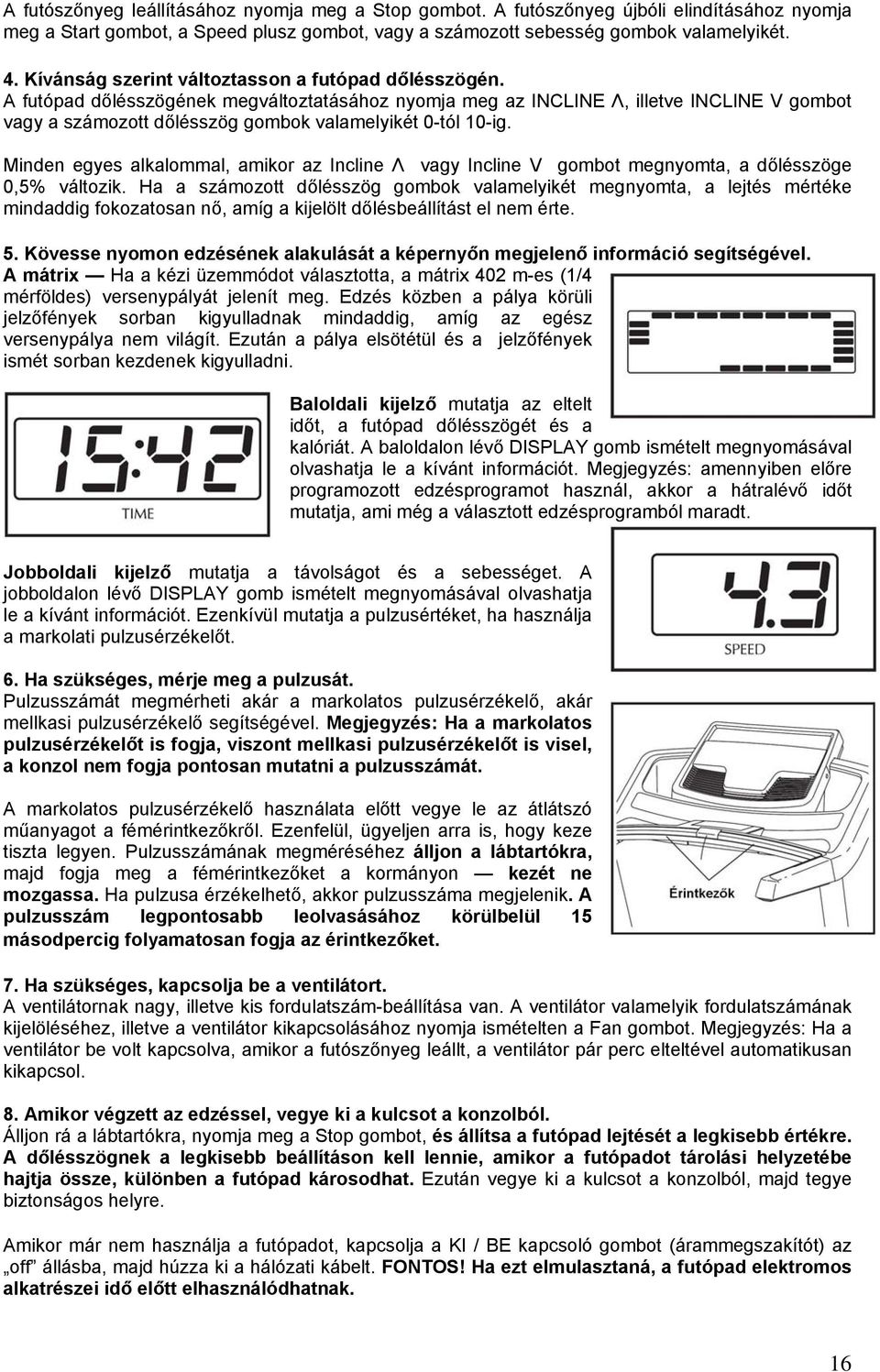 A futópad dőlésszögének megváltoztatásához nyomja meg az INCLINE Λ, illetve INCLINE V gombot vagy a számozott dőlésszög gombok valamelyikét 0-tól 10-ig.