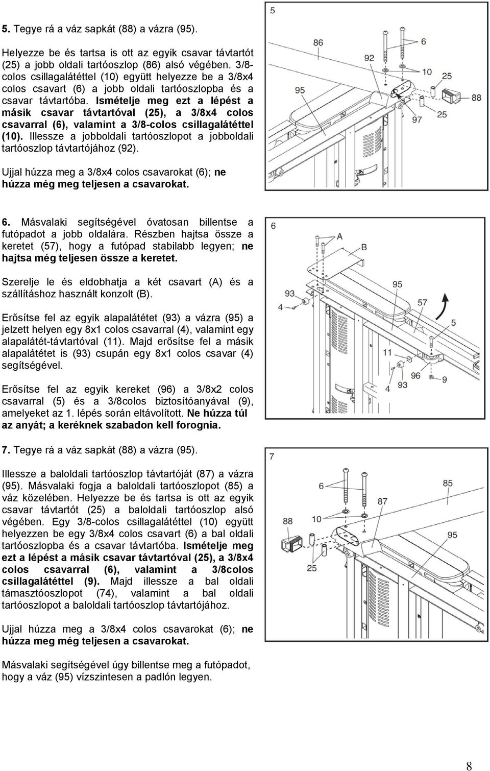 Ismételje meg ezt a lépést a másik csavar távtartóval (25), a 3/8x4 colos csavarral (6), valamint a 3/8-colos csillagalátéttel (10).