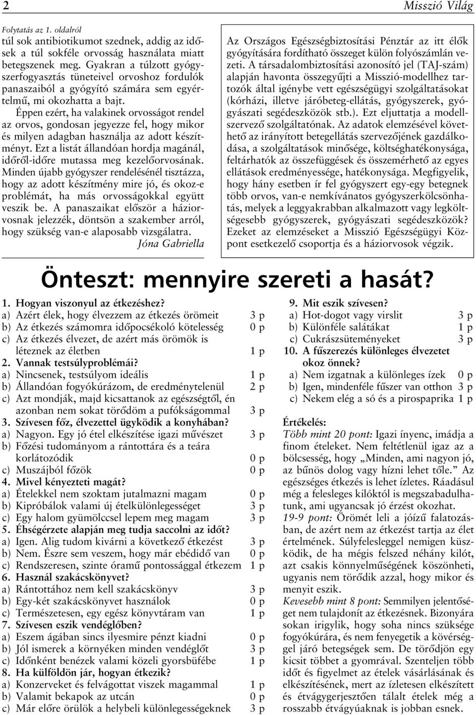 Éppen ezért, ha valakinek orvosságot rendel az orvos, gondosan jegyezze fel, hogy mikor és milyen adagban használja az adott készítményt.