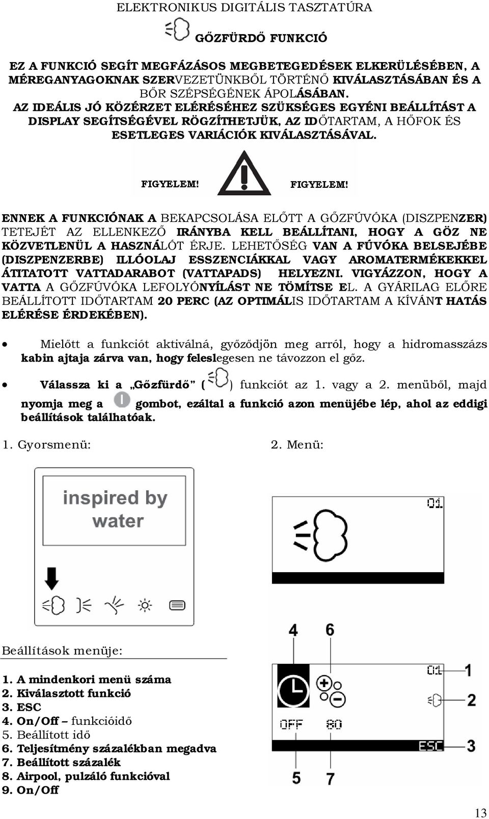 ENNEK A FUNKCIÓNAK A BEKAPCSOLÁSA ELŐTT A GŐZFÚVÓKA (DISZPENZER) TETEJÉT AZ ELLENKEZŐ IRÁNYBA KELL BEÁLLÍTANI, HOGY A GÖZ NE KÖZVETLENÜL A HASZNÁLÓT ÉRJE.