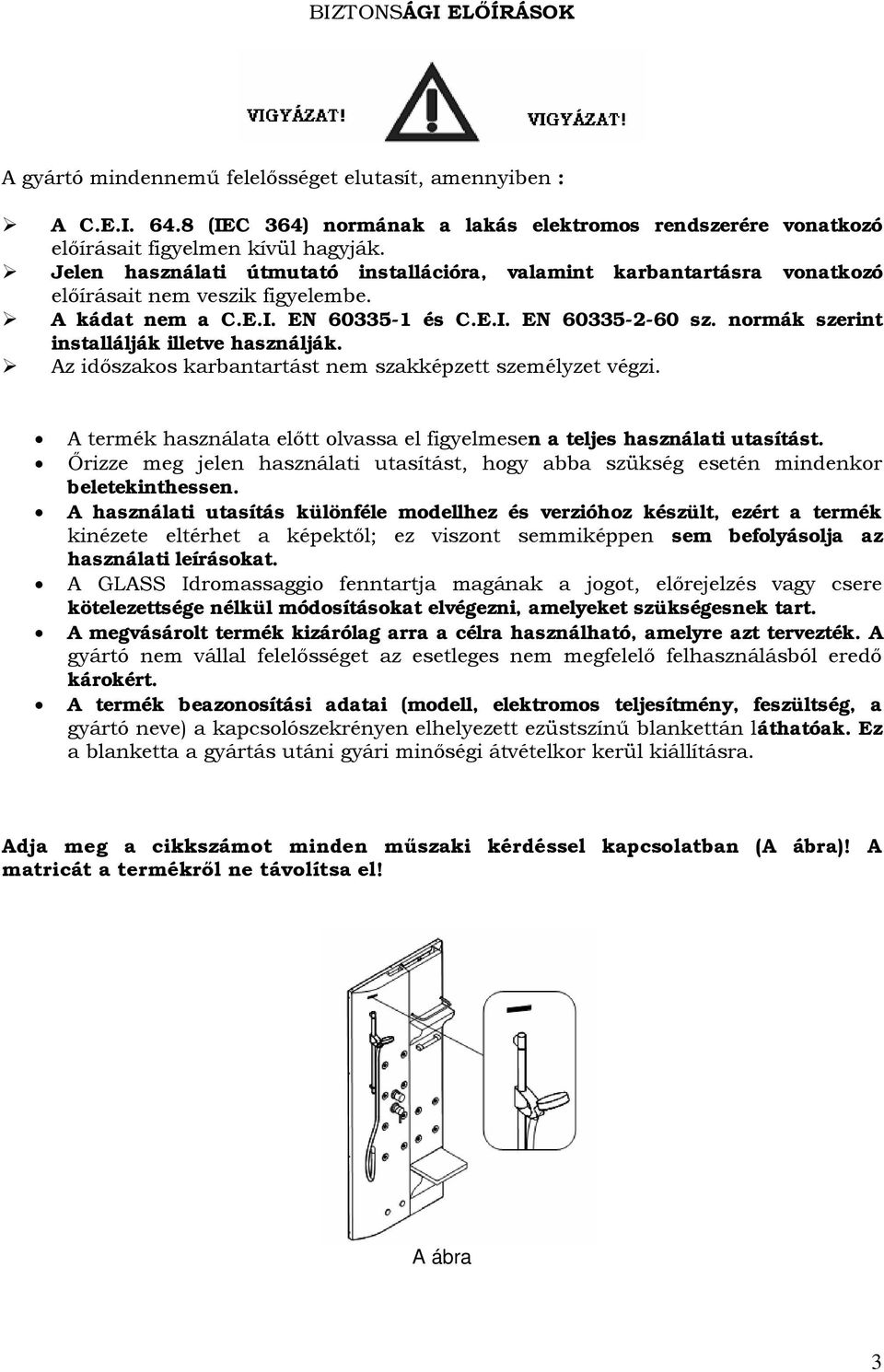 normák szerint installálják illetve használják. Az időszakos karbantartást nem szakképzett személyzet végzi. A termék használata előtt olvassa el figyelmesen a teljes használati utasítást.