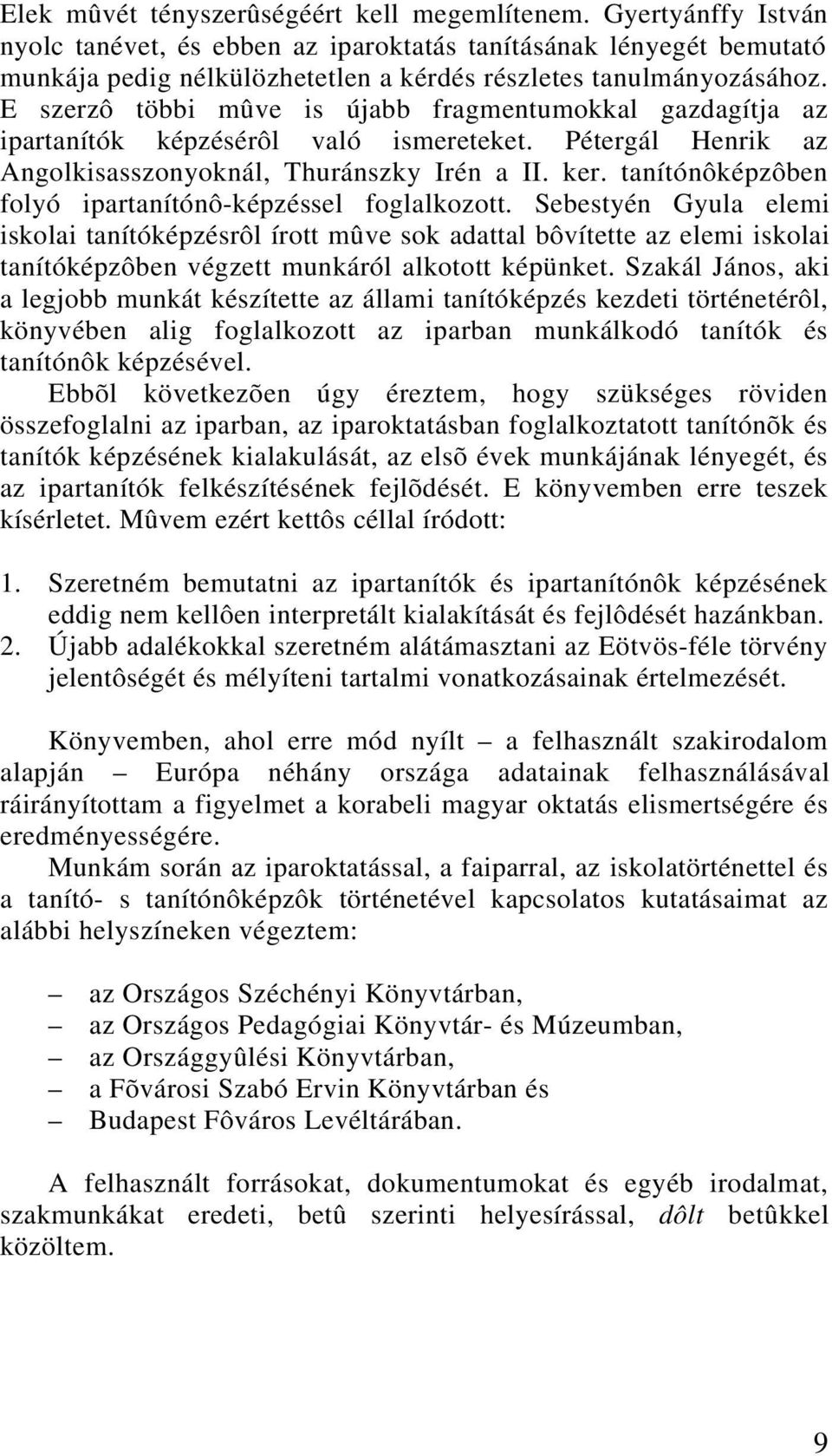 E szerzô többi mûve is újabb fragmentumokkal gazdagítja az ipartanítók képzésérôl való ismereteket. Pétergál Henrik az Angolkisasszonyoknál, Thuránszky Irén a II. ker.