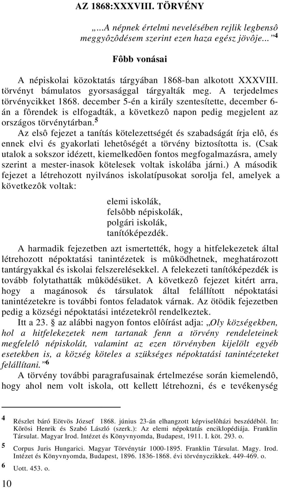 december 5-én a király szentesítette, december 6- án a fôrendek is elfogadták, a következô napon pedig megjelent az országos törvénytárban.