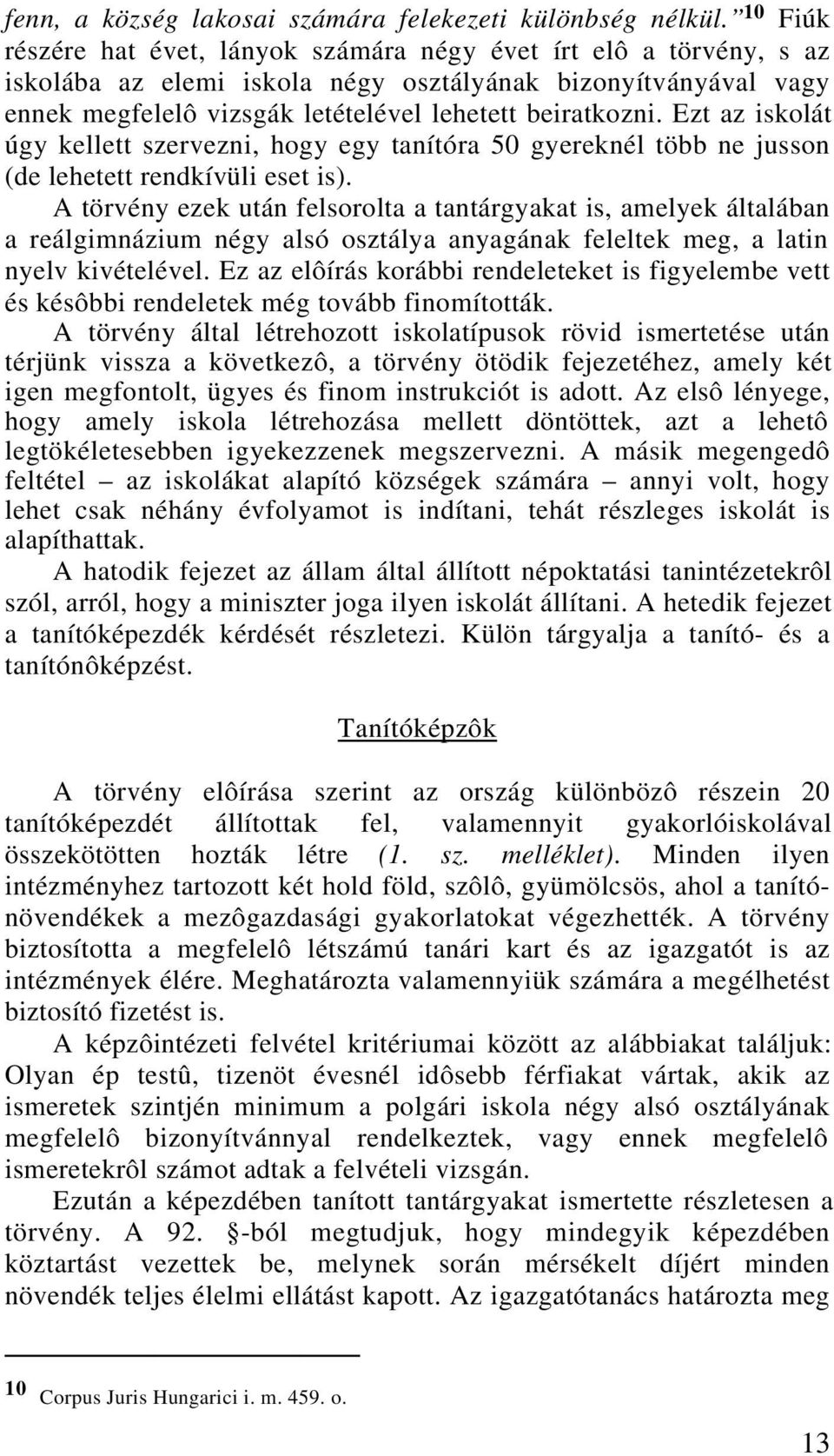 Ezt az iskolát úgy kellett szervezni, hogy egy tanítóra 50 gyereknél több ne jusson (de lehetett rendkívüli eset is).