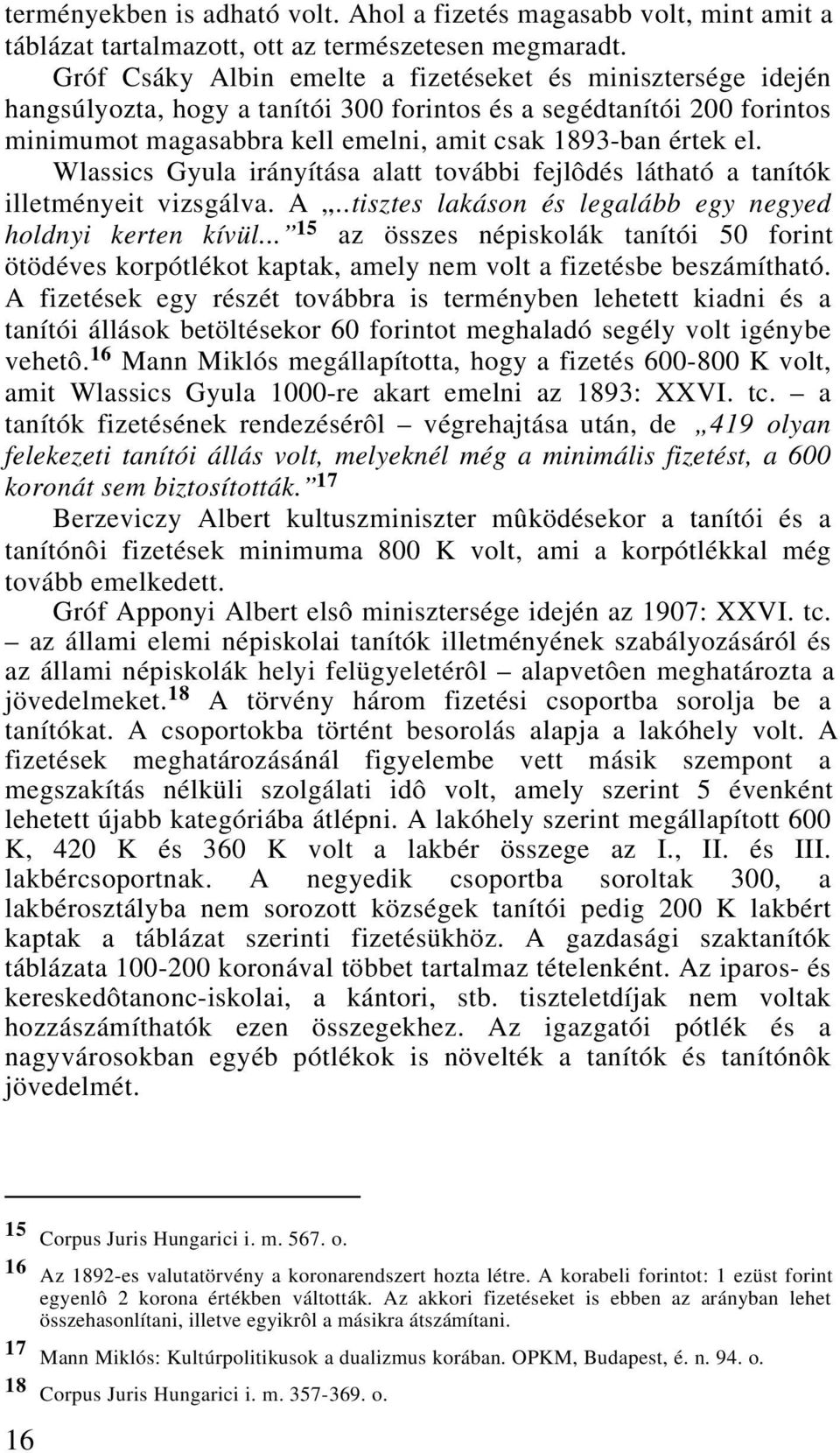 Wlassics Gyula irányítása alatt további fejlôdés látható a tanítók illetményeit vizsgálva. A...tisztes lakáson és legalább egy negyed holdnyi kerten kívül.