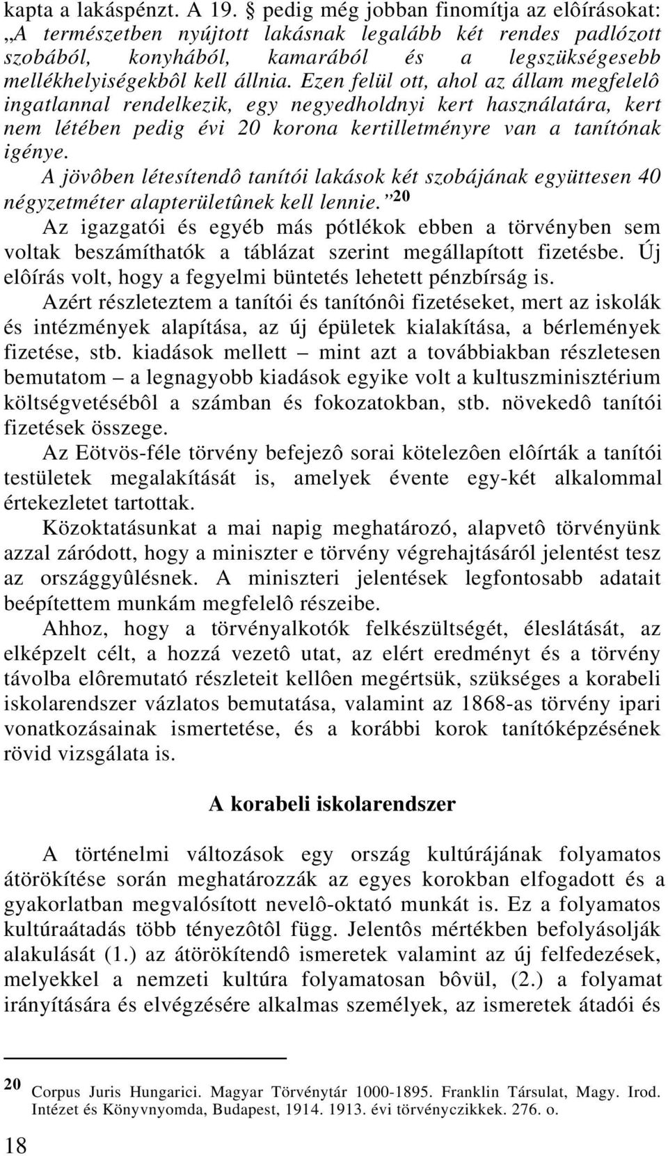 Ezen felül ott, ahol az állam megfelelô ingatlannal rendelkezik, egy negyedholdnyi kert használatára, kert nem létében pedig évi 20 korona kertilletményre van a tanítónak igénye.