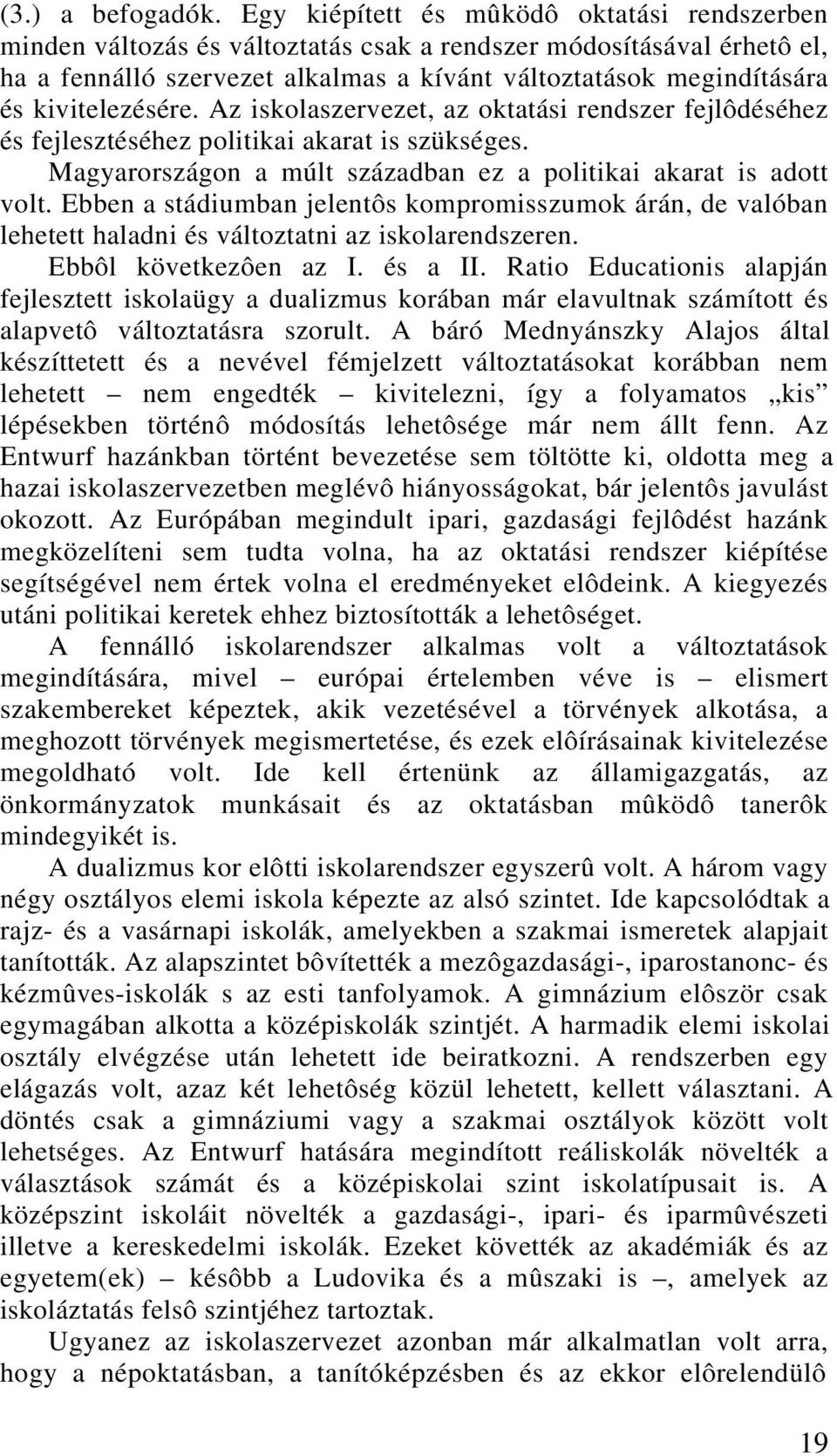 kivitelezésére. Az iskolaszervezet, az oktatási rendszer fejlôdéséhez és fejlesztéséhez politikai akarat is szükséges. Magyarországon a múlt században ez a politikai akarat is adott volt.