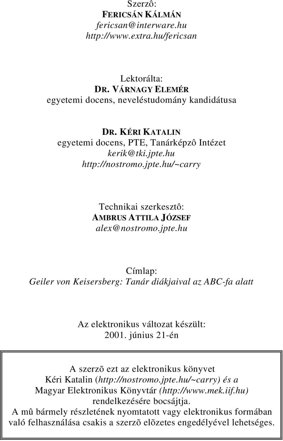 június 21-én A szerzõ ezt az elektronikus könyvet Kéri Katalin (http://nostromo.jpte.hu/~carry) és a Magyar Elektronikus Könyvtár (http://www.mek.iif.hu) rendelkezésére bocsájtja.