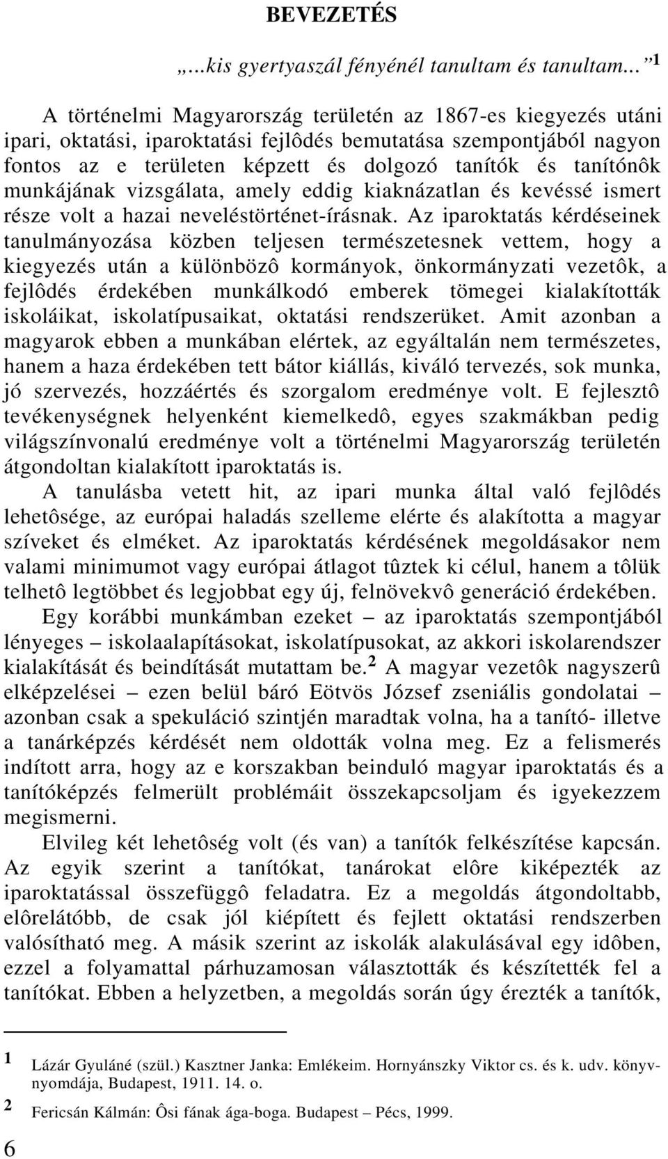 tanítónôk munkájának vizsgálata, amely eddig kiaknázatlan és kevéssé ismert része volt a hazai neveléstörténet-írásnak.