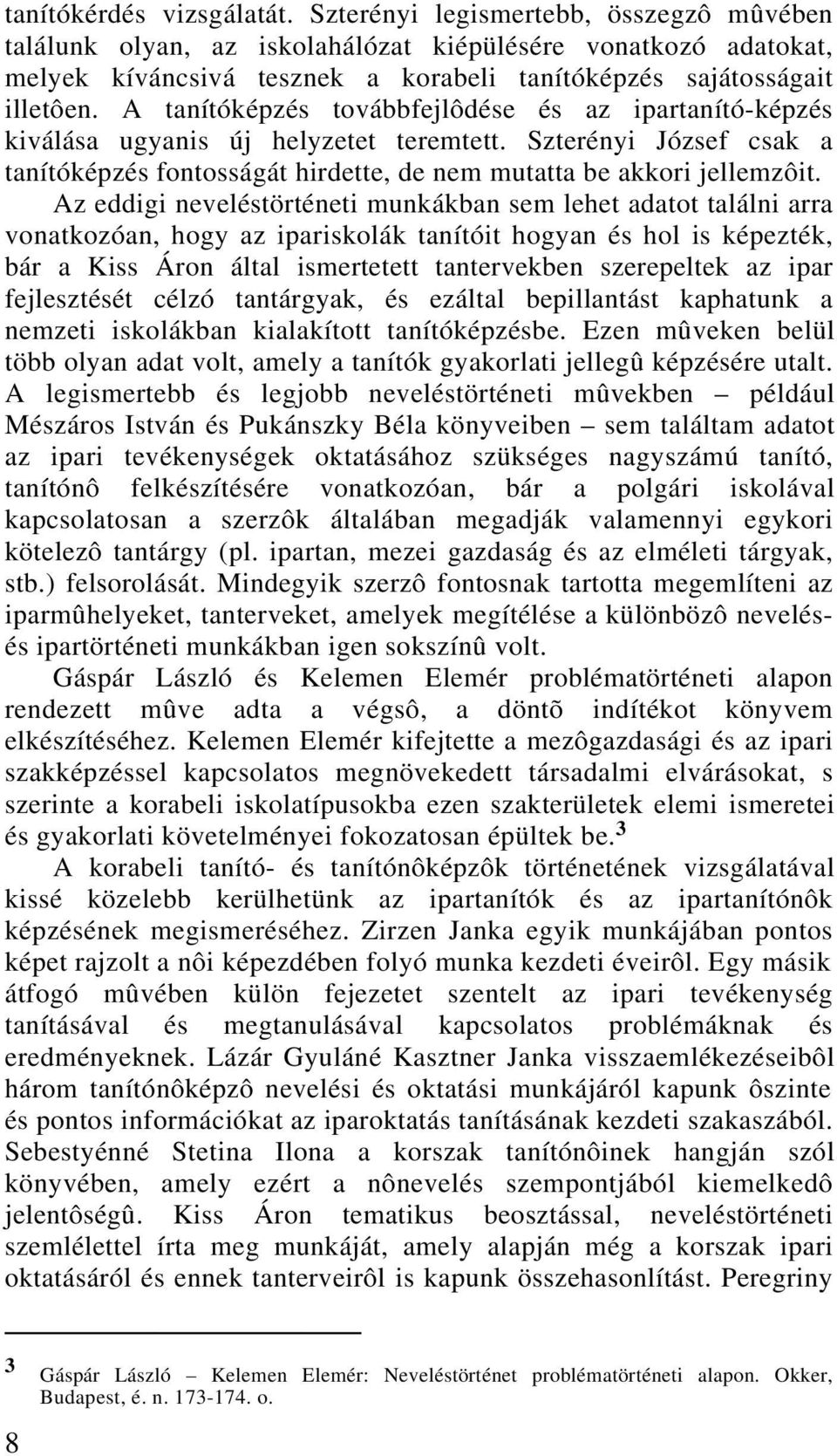 A tanítóképzés továbbfejlôdése és az ipartanító-képzés kiválása ugyanis új helyzetet teremtett. Szterényi József csak a tanítóképzés fontosságát hirdette, de nem mutatta be akkori jellemzôit.