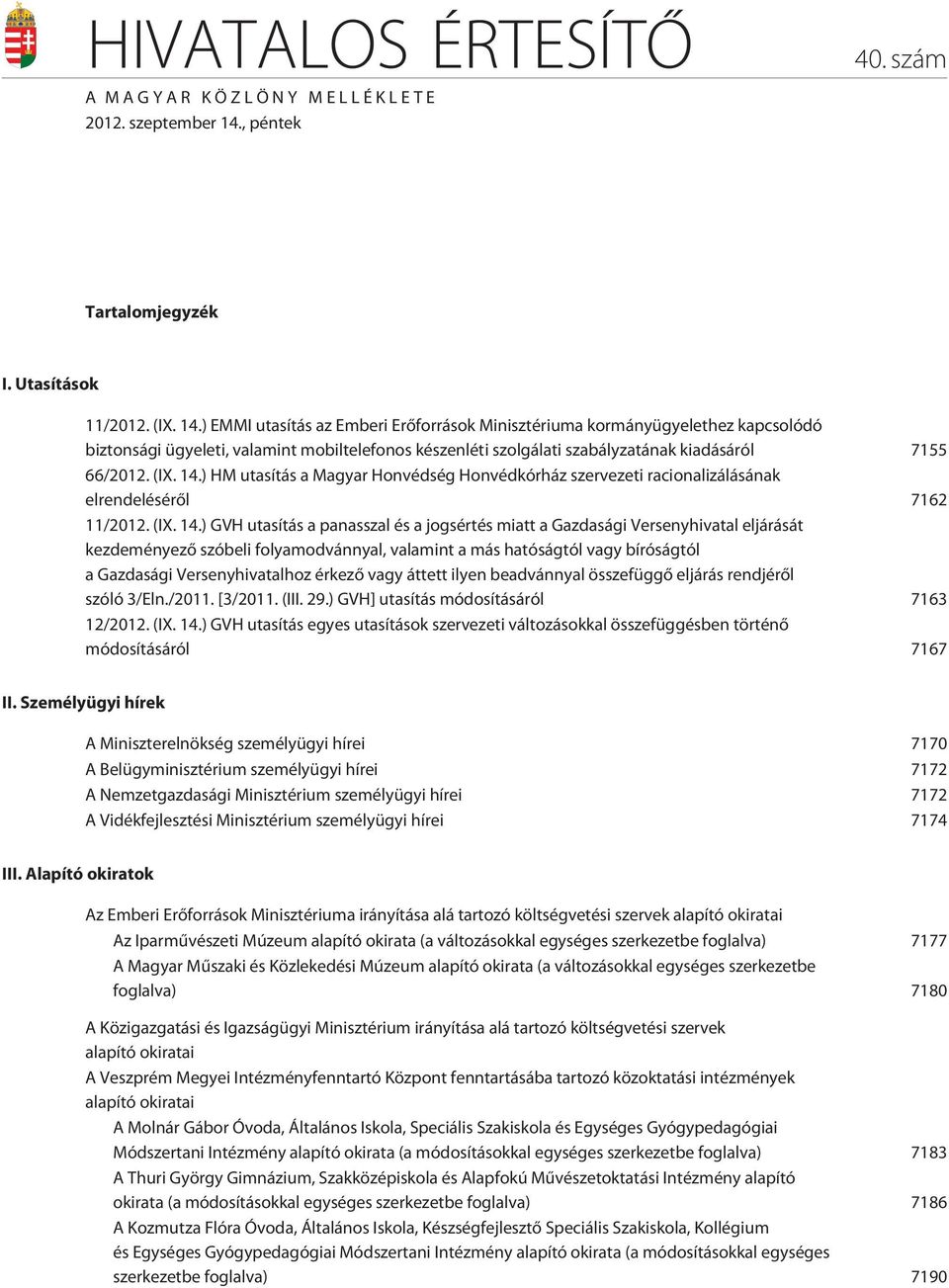 ) EMMI utasítás az Emberi Erõforrások Minisztériuma kormányügyelethez kapcsolódó biztonsági ügyeleti, valamint mobiltelefonos készenléti szolgálati szabályzatának kiadásáról 7155 66/2012. (IX. 14.