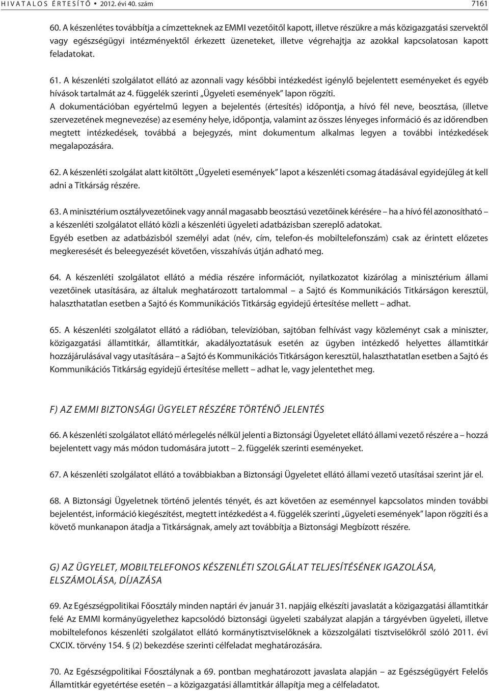 kapcsolatosan kapott feladatokat. 61. A készenléti szolgálatot ellátó az azonnali vagy késõbbi intézkedést igénylõ bejelentett eseményeket és egyéb hívások tartalmát az 4.
