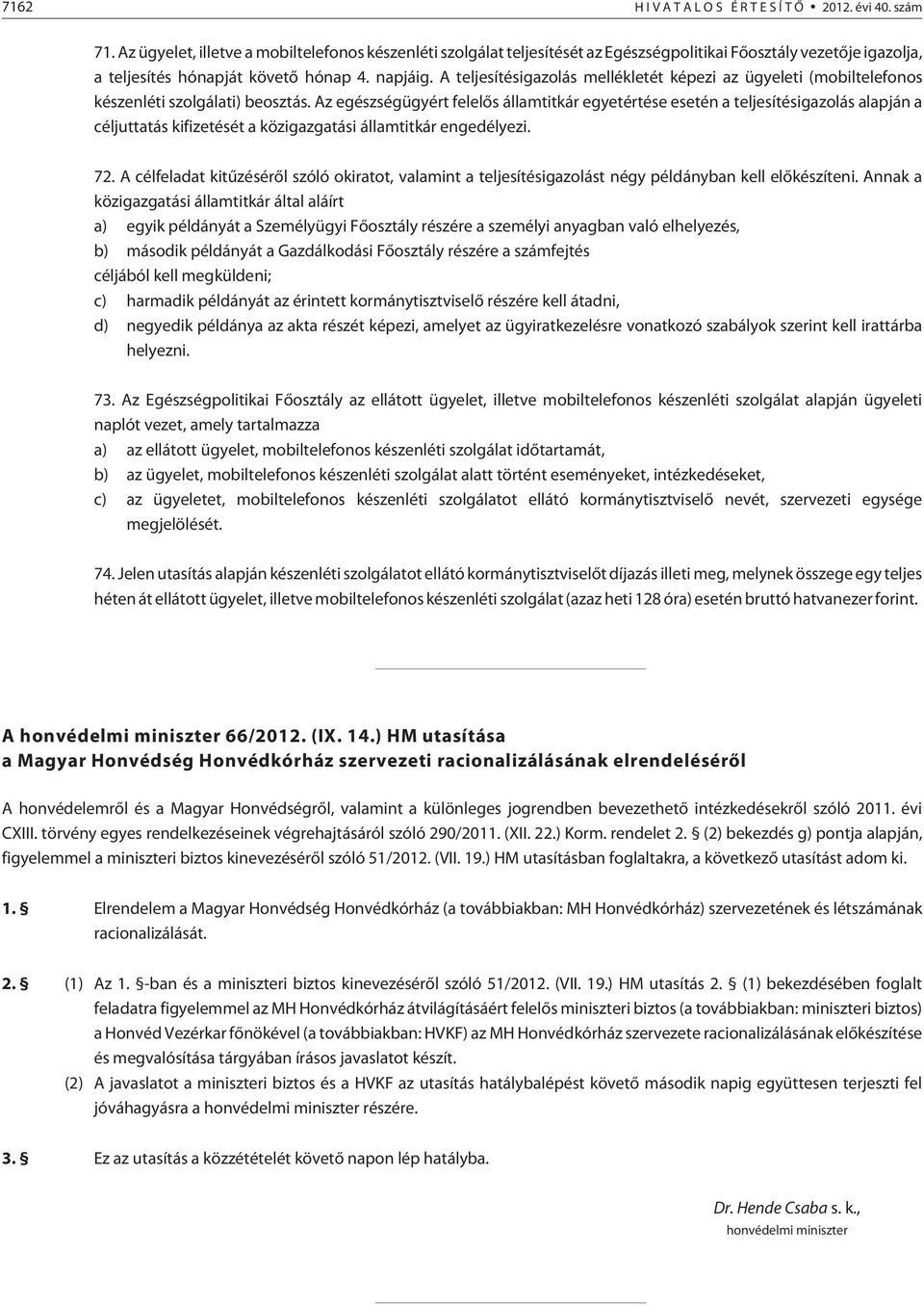 A teljesítésigazolás mellékletét képezi az ügyeleti (mobiltelefonos készenléti szolgálati) beosztás.