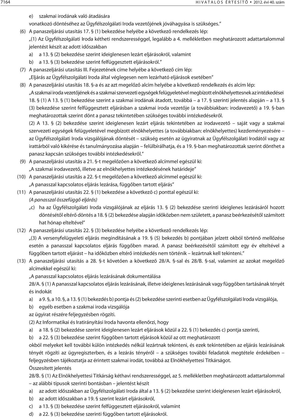 mellékletben meghatározott adattartalommal jelentést készít az adott idõszakban a) a 13. (2) bekezdése szerint ideiglenesen lezárt eljárásokról, valamint b) a 13.