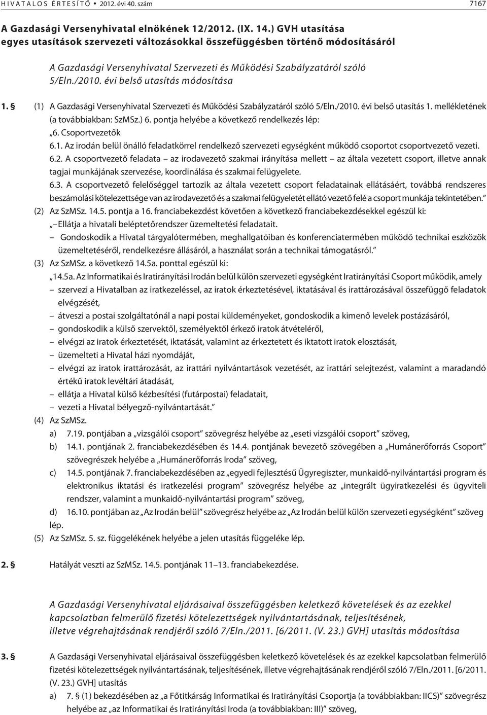 évi belsõ utasítás módosítása 1. (1) A Gazdasági Versenyhivatal Szervezeti és Mûködési Szabályzatáról szóló 5/Eln./2010. évi belsõ utasítás 1. mellékletének (a továbbiakban: SzMSz.) 6.