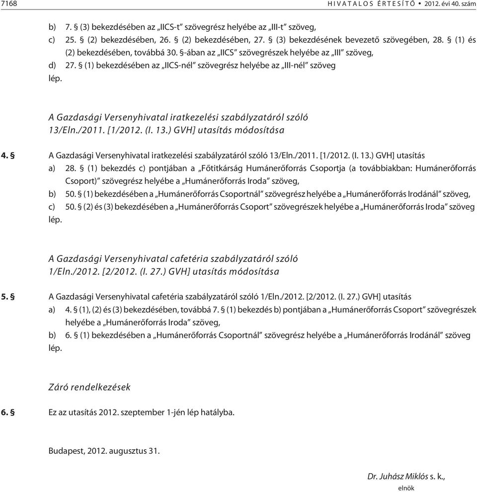 (1) bekezdésében az IICS-nél szövegrész helyébe az III-nél szöveg lép. A Gazdasági Versenyhivatal iratkezelési szabályzatáról szóló 13/Eln./2011. [1/2012. (I. 13.) GVH] utasítás módosítása 4.