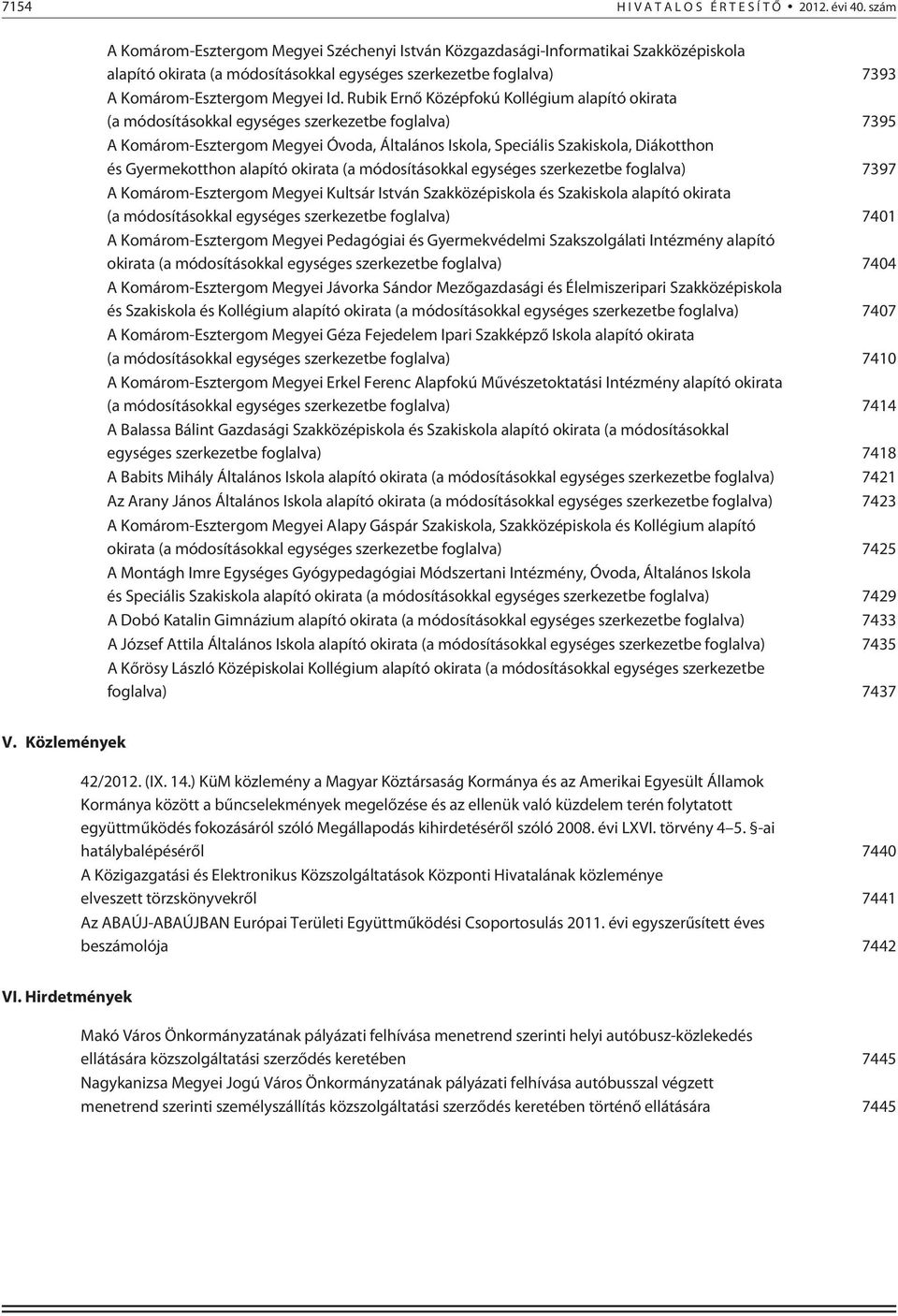 Rubik Ernõ Középfokú Kollégium alapító okirata (a módosításokkal egységes szerkezetbe foglalva) 7395 A Komárom-Esztergom Megyei Óvoda, Általános Iskola, Speciális Szakiskola, Diákotthon és