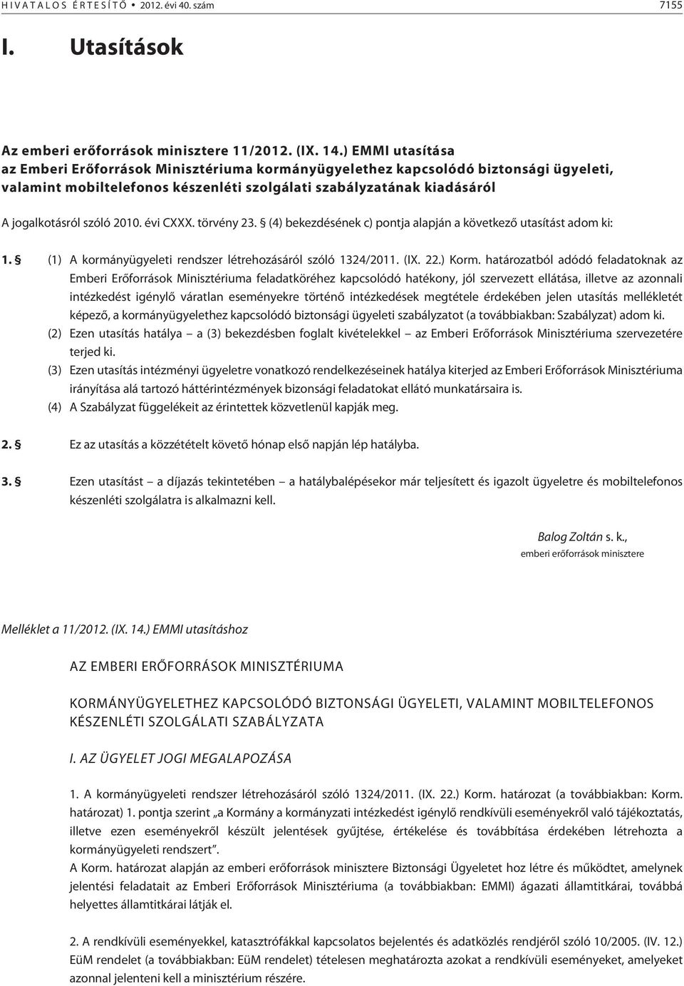 2010. évi CXXX. törvény 23. (4) bekezdésének c) pontja alapján a következõ utasítást adom ki: 1. (1) A kormányügyeleti rendszer létrehozásáról szóló 1324/2011. (IX. 22.) Korm.