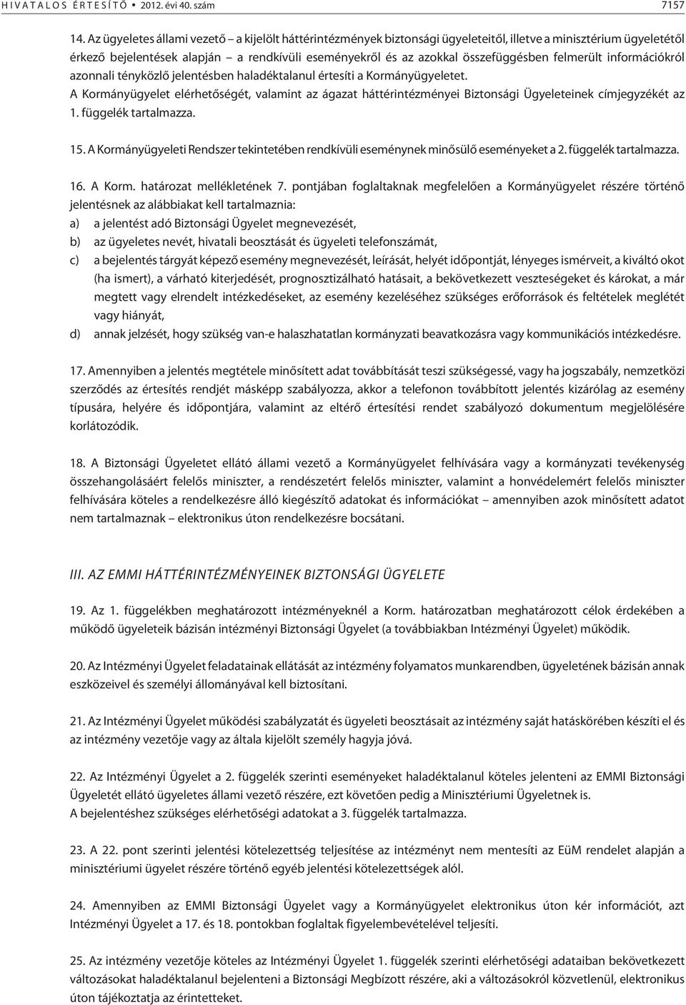 felmerült információkról azonnali tényközlõ jelentésben haladéktalanul értesíti a Kormányügyeletet.
