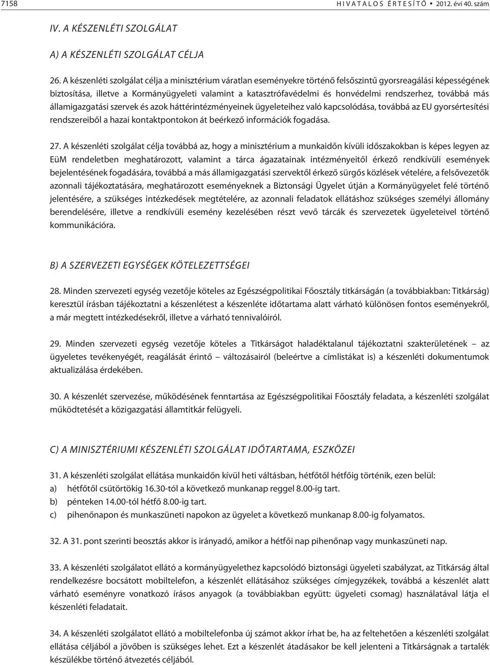 rendszerhez, továbbá más államigazgatási szervek és azok háttérintézményeinek ügyeleteihez való kapcsolódása, továbbá az EU gyorsértesítési rendszereibõl a hazai kontaktpontokon át beérkezõ