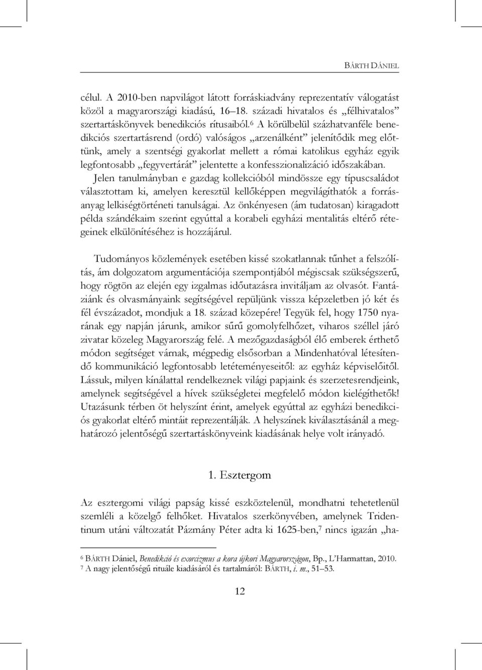 6 A körülbelül százhatvanféle benedikciós szertartásrend (ordó) valóságos arzenálként jelenítődik meg előttünk, amely a szentségi gyakorlat mellett a római katolikus egyház egyik legfontosabb
