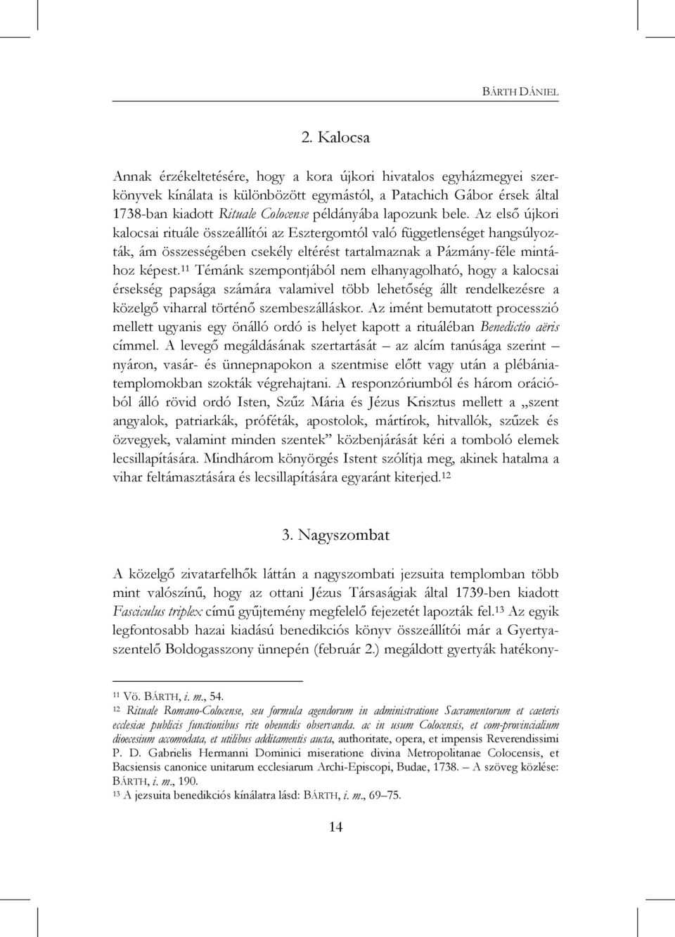 lapozunk bele. Az első újkori kalocsai rituále összeállítói az Esztergomtól való függetlenséget hangsúlyozták, ám összességében csekély eltérést tartalmaznak a Pázmány-féle mintához képest.