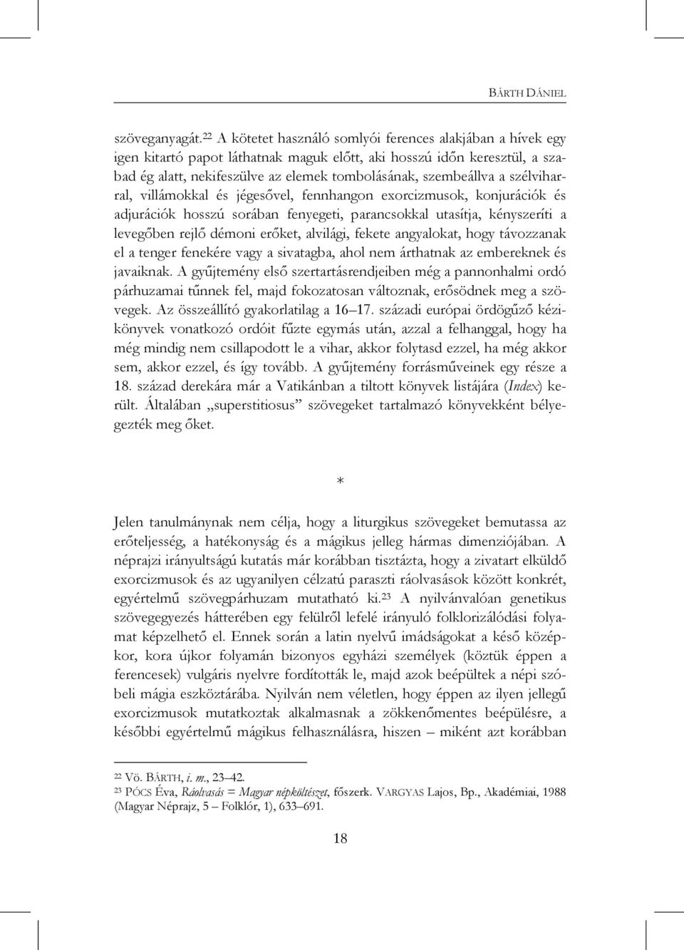 szélviharral, villámokkal és jégesővel, fennhangon exorcizmusok, konjurációk és adjurációk hosszú sorában fenyegeti, parancsokkal utasítja, kényszeríti a levegőben rejlő démoni erőket, alvilági,
