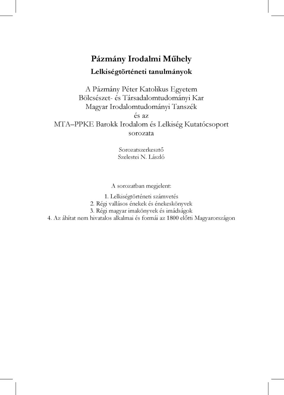 sorozata Sorozatszerkesztő Szelestei N. László A sorozatban megjelent: 1. Lelkiségtörténeti számvetés 2.
