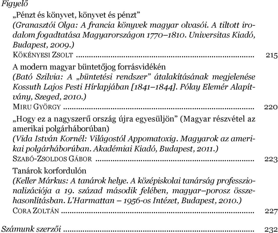 Pólay Elemér Alapítvány, Szeged, 2010.) MIRU GYÖRGY... 220 Hogy ez a nagyszerű ország újra egyesüljön (Magyar részvétel az amerikai polgárháborúban) (Vida István Kornél: Világostól Appomatoxig.