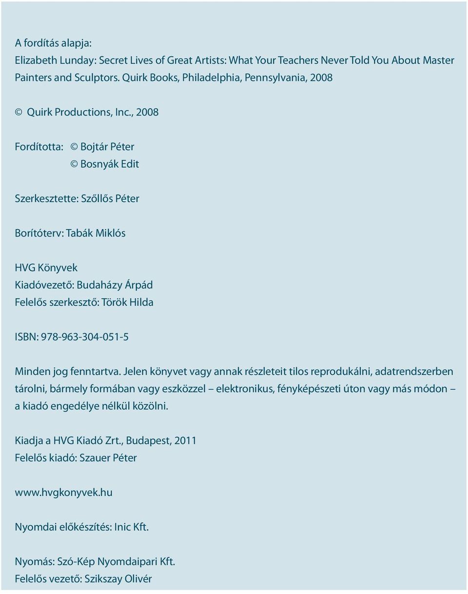 , 2008 Fordította: Bojtár Péter Bosnyák Edit Szerkesztette: Szőllős Péter Borítóterv: Tabák Miklós HVG Könyvek Kiadóvezető: Budaházy Árpád Felelős szerkesztő: Török Hilda ISBN: 978-963-304-051-5