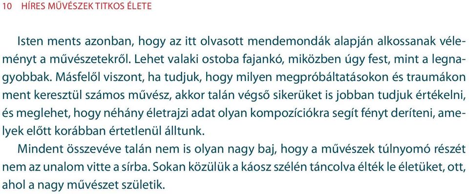 Másfelől viszont, ha tudjuk, hogy milyen megpróbáltatásokon és traumákon ment keresztül számos művész, akkor talán végső sikerüket is jobban tudjuk értékelni, és