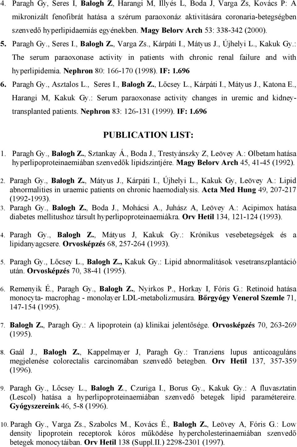 : The serum paraoxonase activity in patients with chronic renal failure and with hyperlipidemia. Nephron 80: 166-170 (1998). IF: 1.696 6. Paragh Gy., Asztalos L., Seres I., Balogh Z., L csey L.