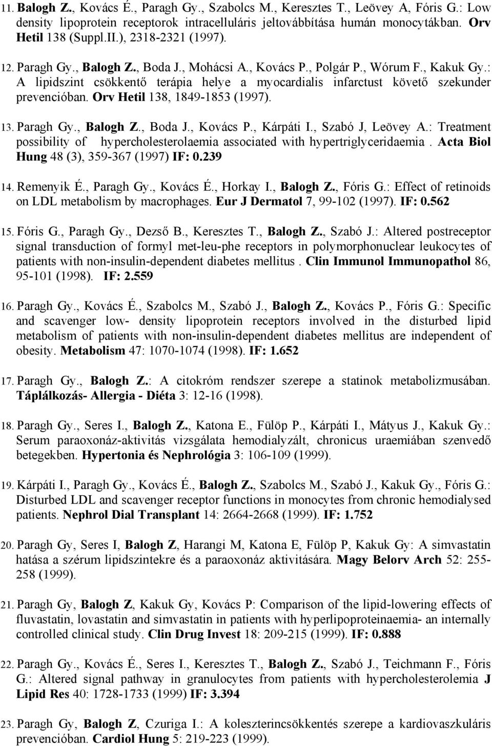 : A lipidszint csökkent terápia helye a myocardialis infarctust követ szekunder prevencióban. Orv Hetil 138, 1849-1853 (1997). 13. Paragh Gy., Balogh Z., Boda J., Kovács P., Kárpáti I.