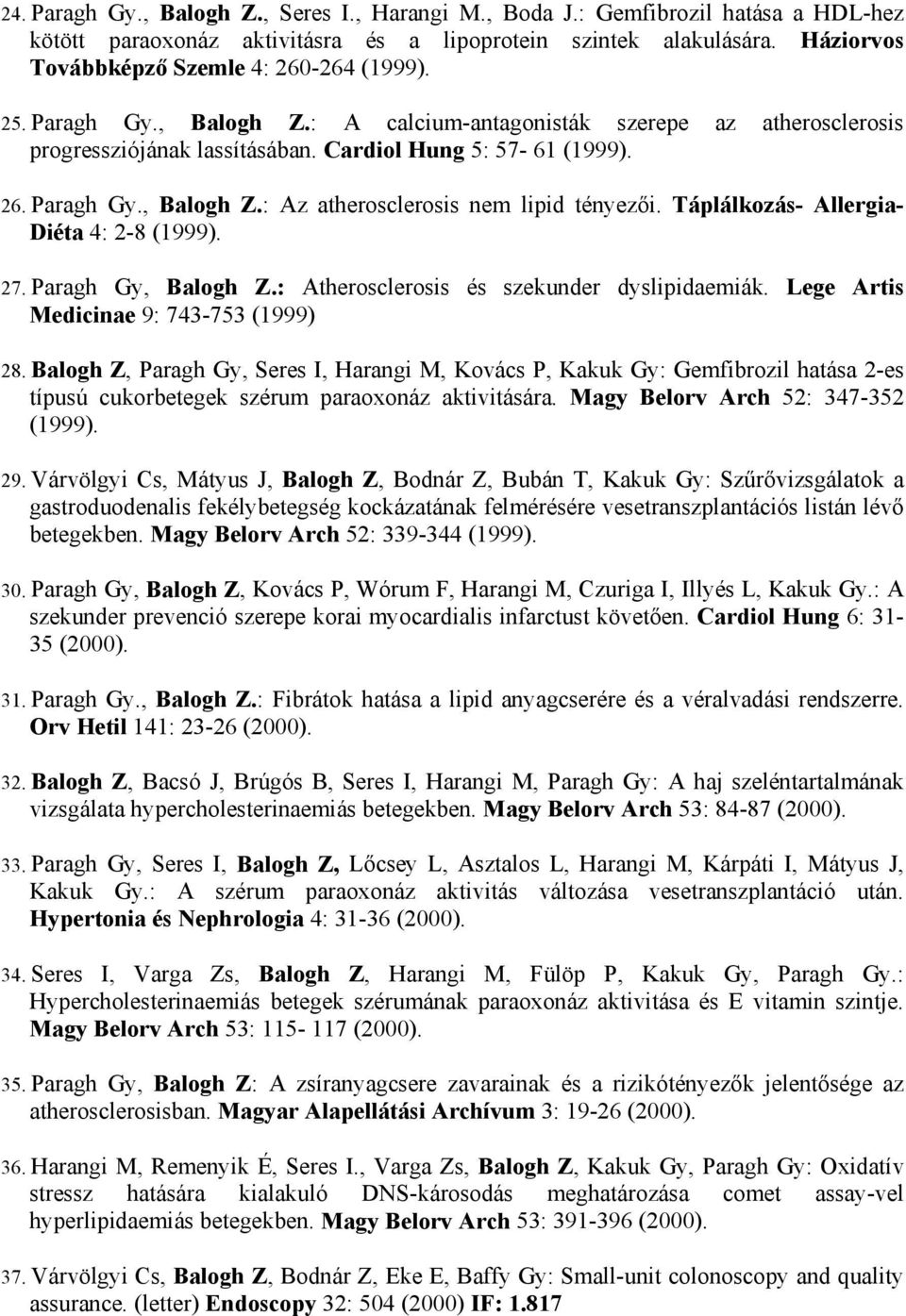 Táplálkozás- Allergia- Diéta 4: 2-8 (1999). 27. Paragh Gy, Balogh Z.: Atherosclerosis és szekunder dyslipidaemiák. Lege Artis Medicinae 9: 743-753 (1999) 28.