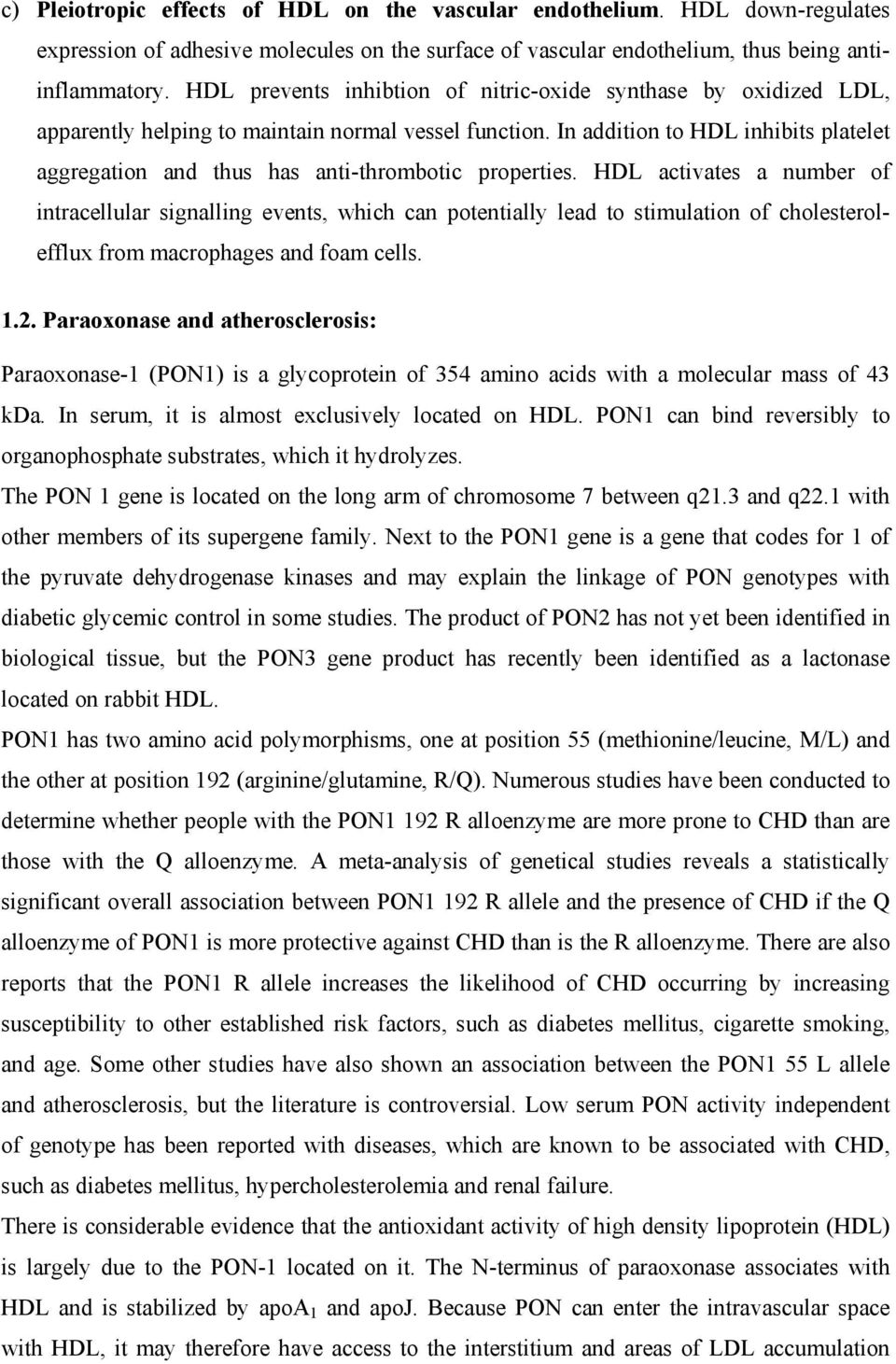 In addition to HDL inhibits platelet aggregation and thus has anti-thrombotic properties.