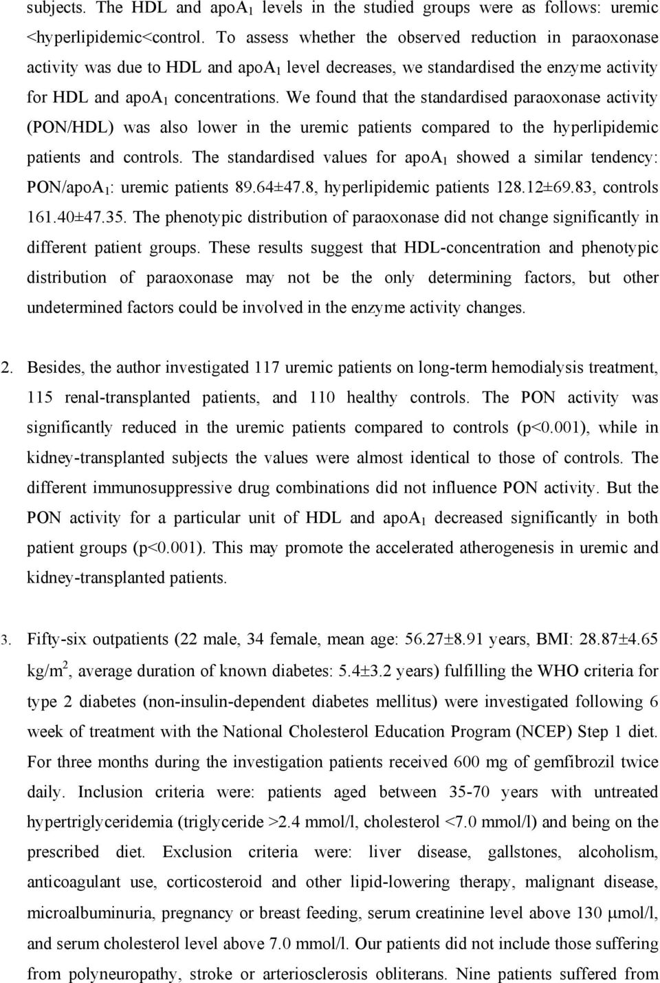 We found that the standardised paraoxonase activity (PON/HDL) was also lower in the uremic patients compared to the hyperlipidemic patients and controls.